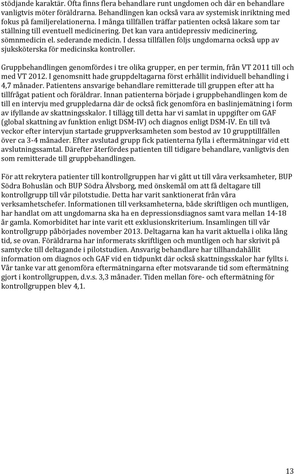 I dessa tillfällen följs ungdomarna också upp av sjuksköterska för medicinska kontroller. Gruppbehandlingen genomfördes i tre olika grupper, en per termin, från VT 2011 till och med VT 2012.