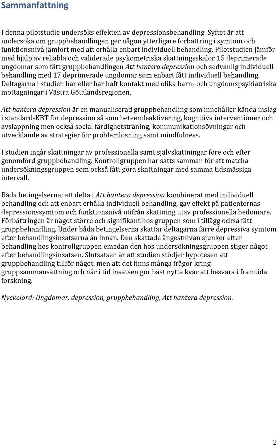 Pilotstudien jämför med hjälp av reliabla och validerade psykometriska skattningsskalor 15 deprimerade ungdomar som fått gruppbehandlingen Att hantera depression och sedvanlig individuell behandling