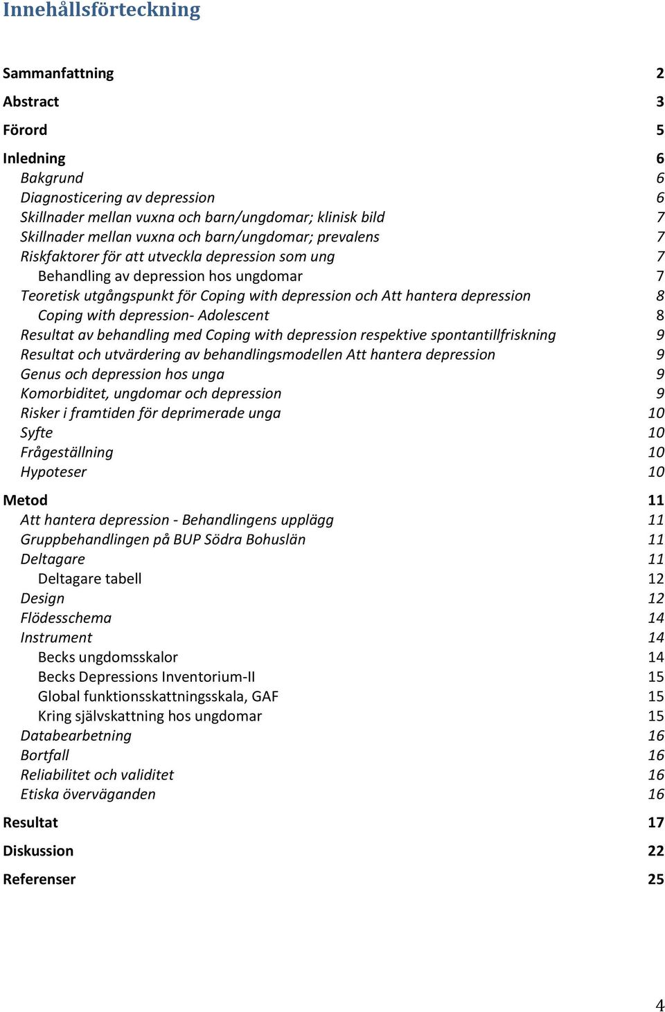 Coping with depression- Adolescent 8 Resultat av behandling med Coping with depression respektive spontantillfriskning 9 Resultat och utvärdering av behandlingsmodellen Att hantera depression 9 Genus