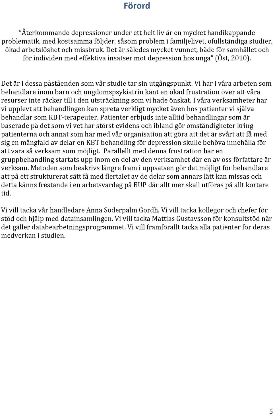 Vi har i våra arbeten som behandlare inom barn och ungdomspsykiatrin känt en ökad frustration över att våra resurser inte räcker till i den utsträckning som vi hade önskat.