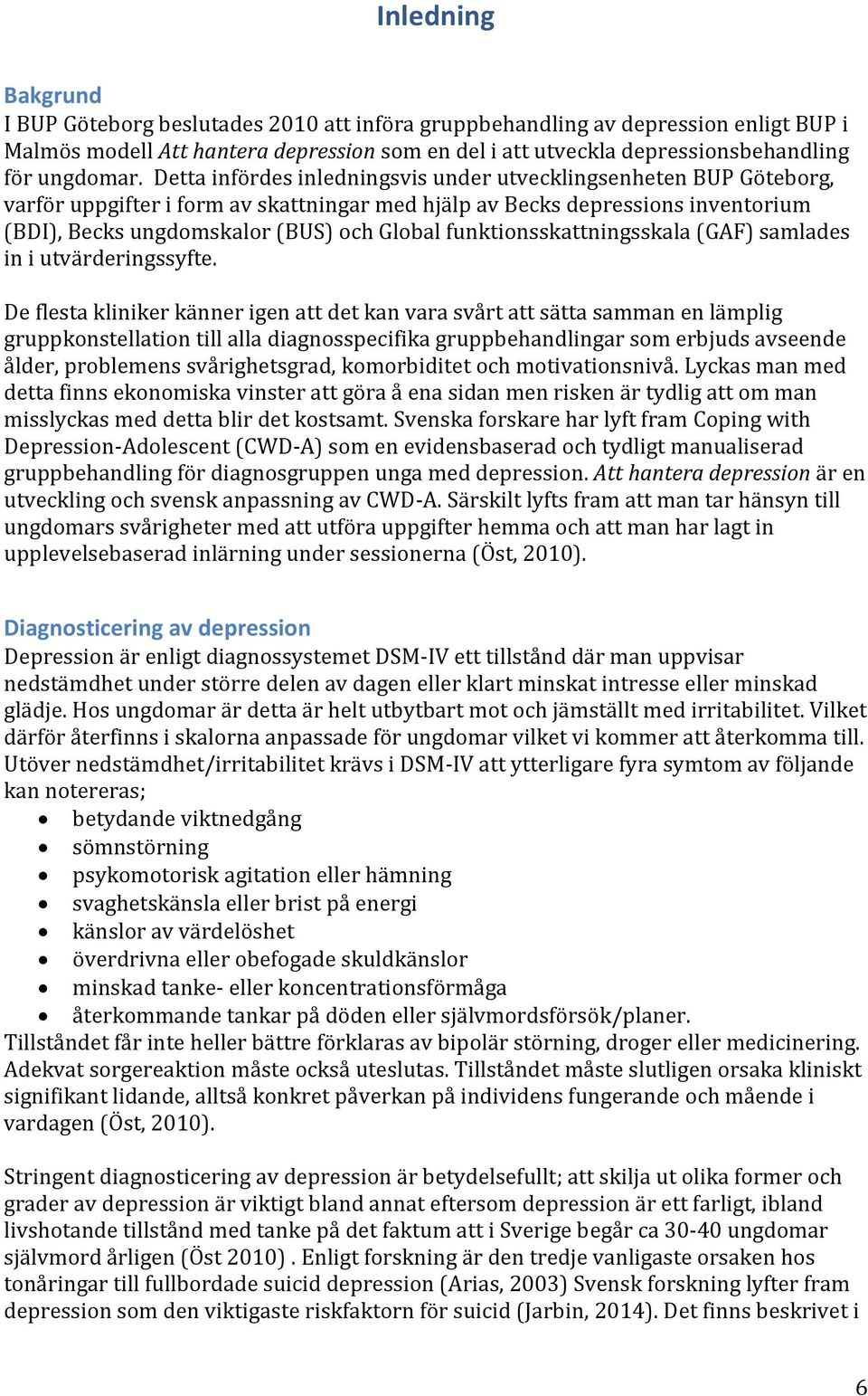 Detta infördes inledningsvis under utvecklingsenheten BUP Göteborg, varför uppgifter i form av skattningar med hjälp av Becks depressions inventorium (BDI), Becks ungdomskalor (BUS) och Global