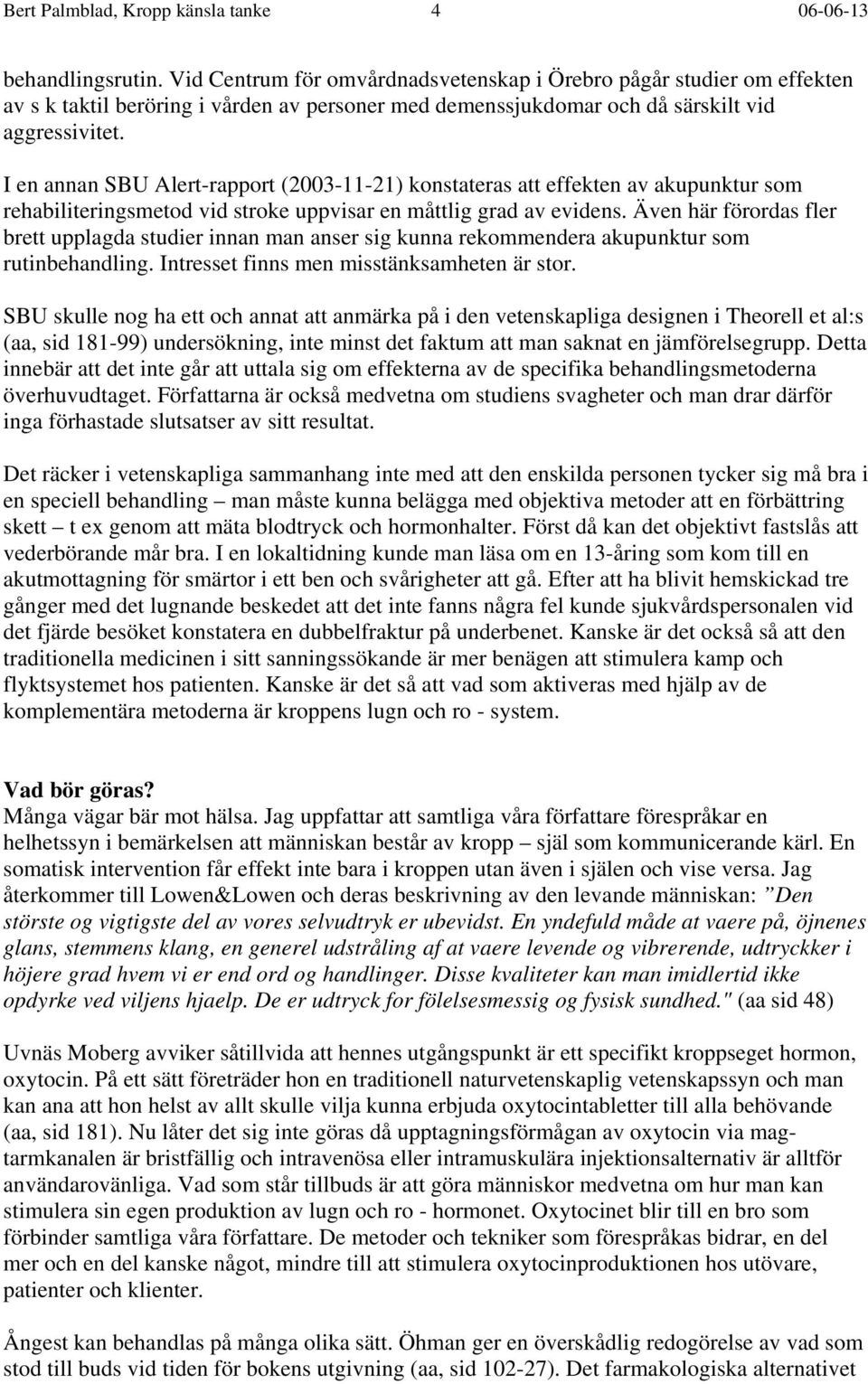 I en annan SBU Alert-rapport (2003-11-21) konstateras att effekten av akupunktur som rehabiliteringsmetod vid stroke uppvisar en måttlig grad av evidens.