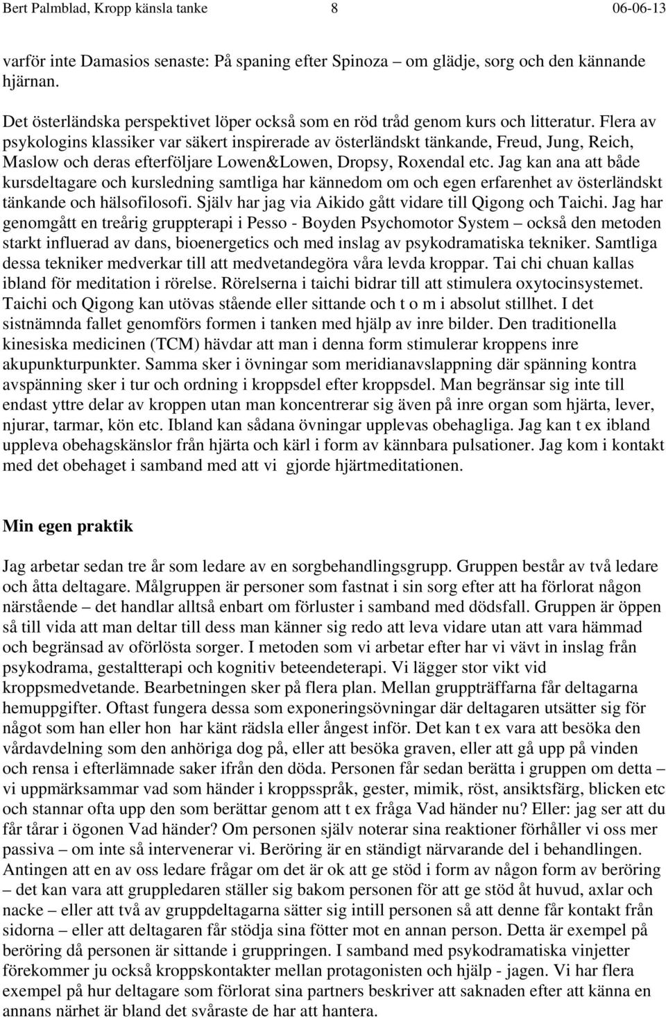 Flera av psykologins klassiker var säkert inspirerade av österländskt tänkande, Freud, Jung, Reich, Maslow och deras efterföljare Lowen&Lowen, Dropsy, Roxendal etc.