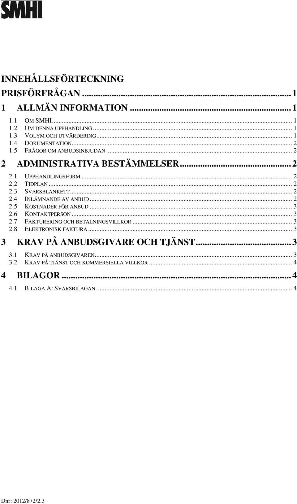 .. 2 2.5 KOSTNADER FÖR ANBUD... 3 2.6 KONTAKTPERSON... 3 2.7 FAKTURERING OCH BETALNINGSVILLKOR... 3 2.8 ELEKTRONISK FAKTURA.