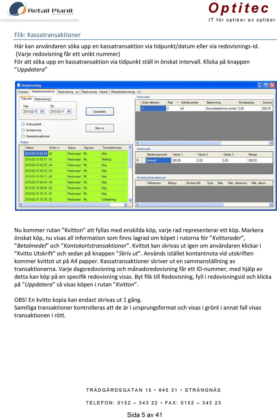 Klicka på knappen Uppdatera Nu kommer rutan Kvitton att fyllas med enskilda köp, varje rad representerar ett köp.