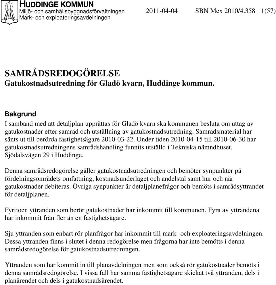 Samrådsmaterial har sänts ut till berörda fastighetsägare 2010-03-22.