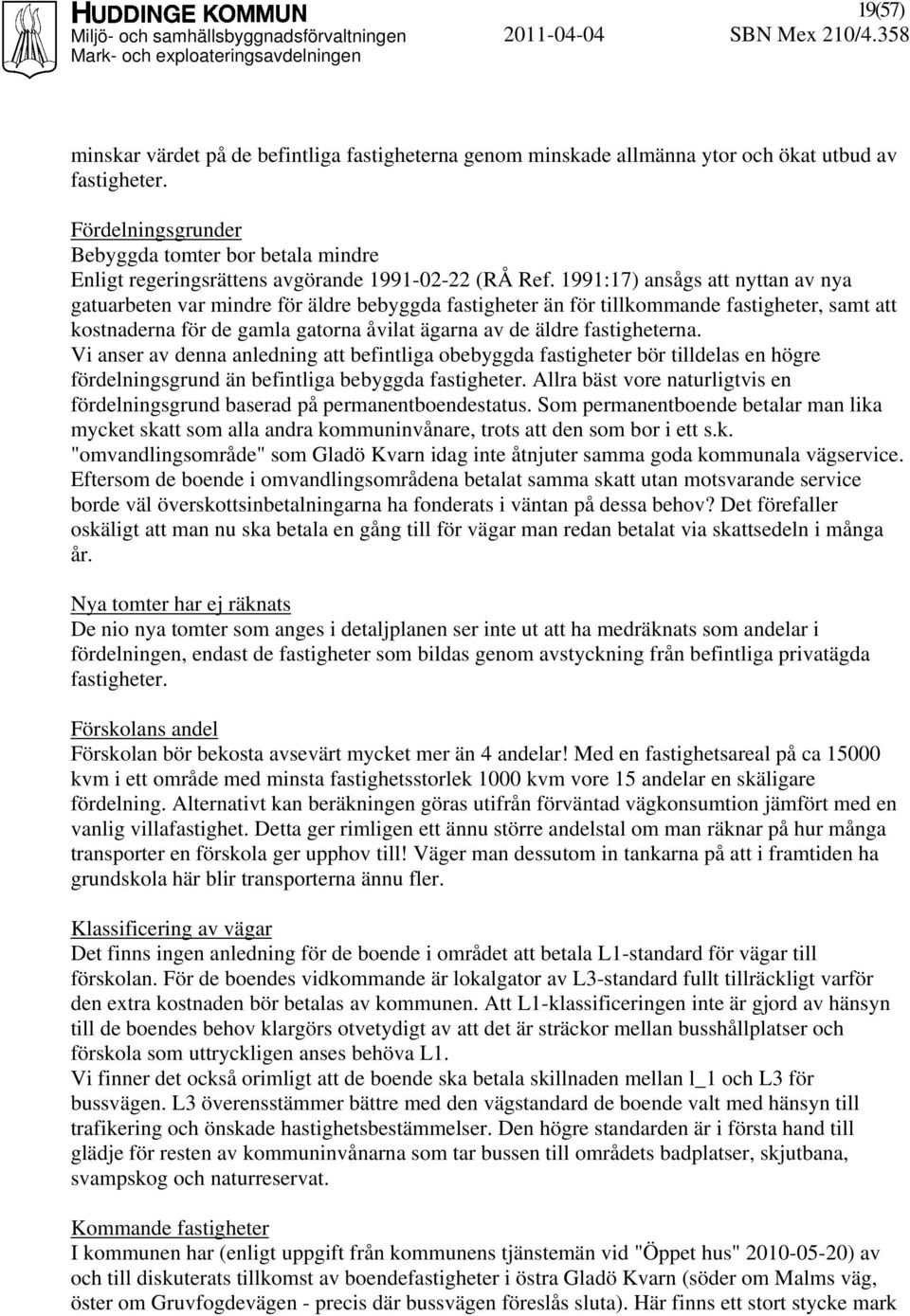 1991:17) ansågs att nyttan av nya gatuarbeten var mindre för äldre bebyggda fastigheter än för tillkommande fastigheter, samt att kostnaderna för de gamla gatorna åvilat ägarna av de äldre