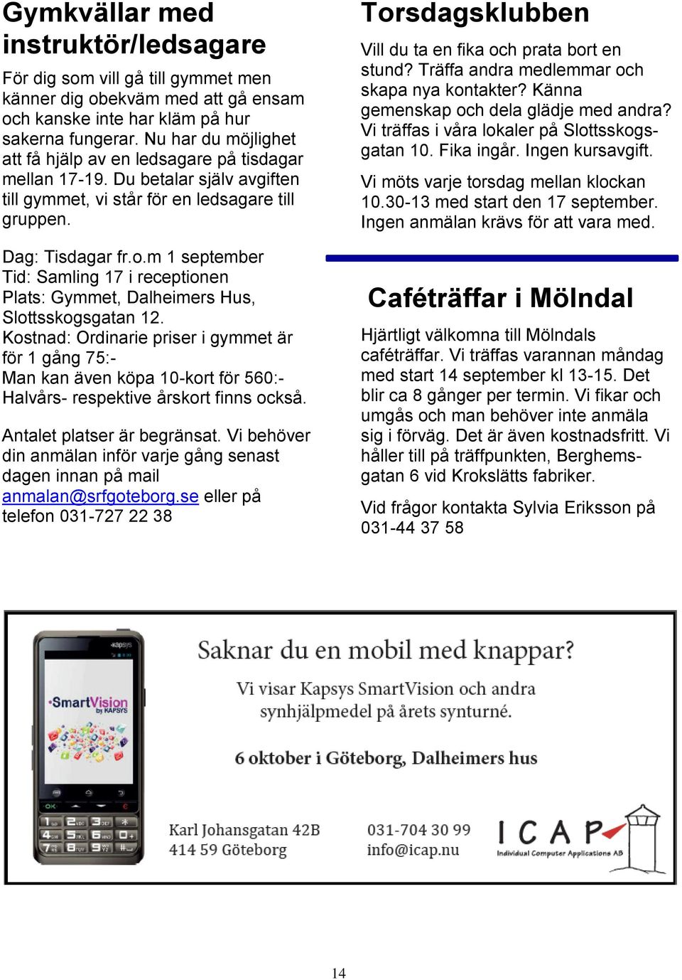 m 1 september Tid: Samling 17 i receptionen Plats: Gymmet, Dalheimers Hus, Slottsskogsgatan 12.