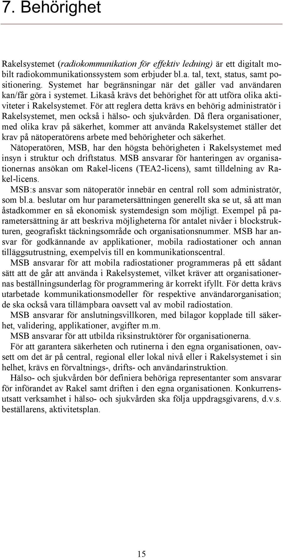 För att reglera detta krävs en behörig administratör i Rakelsystemet, men också i hälso- och sjukvården.