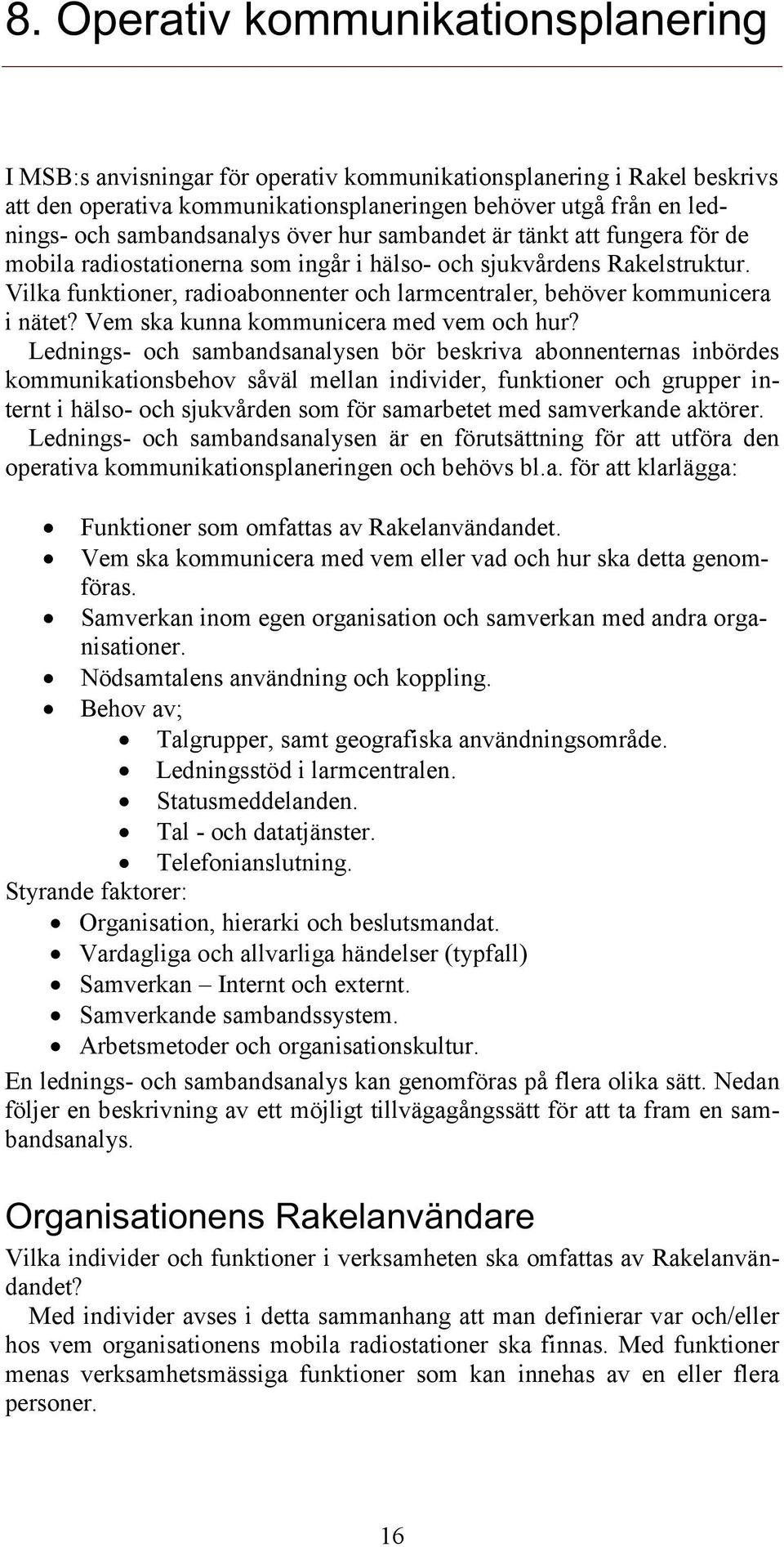 Vilka funktioner, radioabonnenter och larmcentraler, behöver kommunicera i nätet? Vem ska kunna kommunicera med vem och hur?