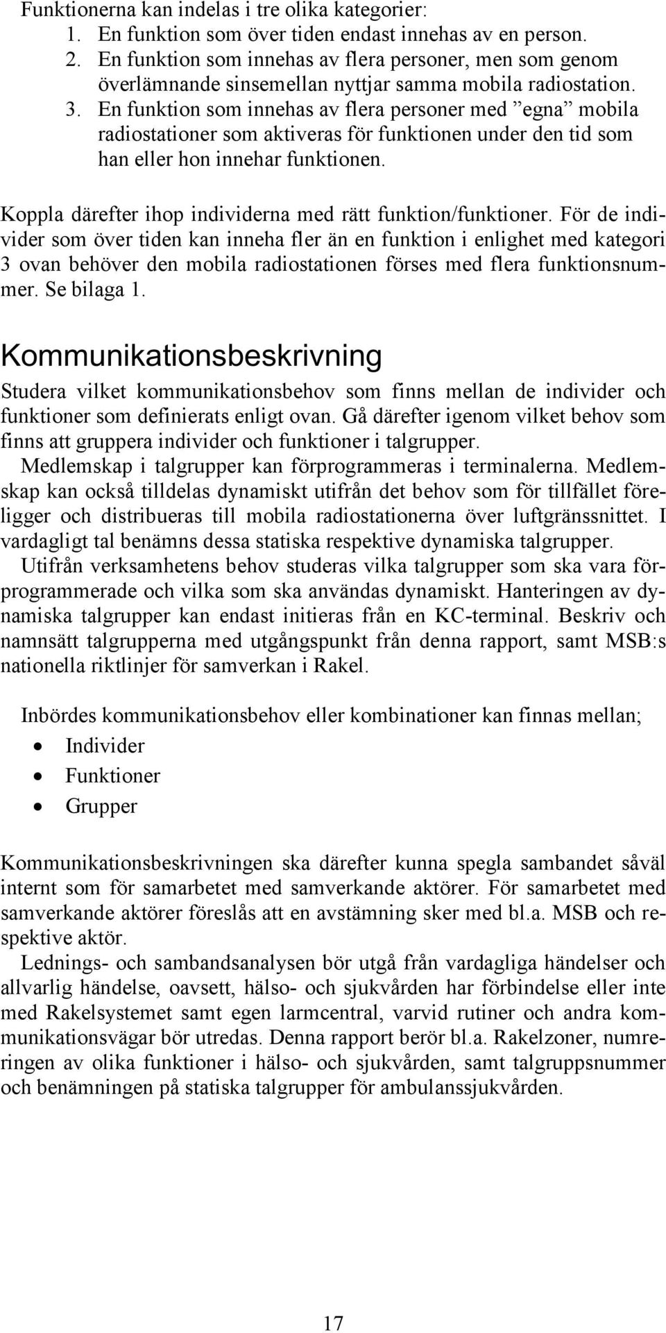 En funktion som innehas av flera personer med egna mobila radiostationer som aktiveras för funktionen under den tid som han eller hon innehar funktionen.