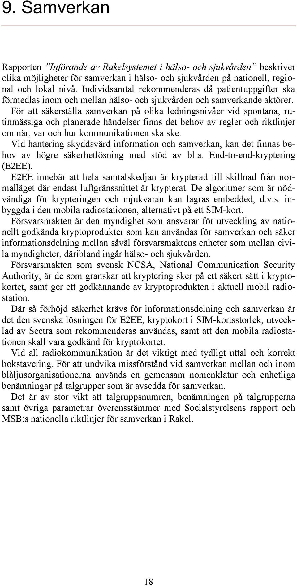 För att säkerställa samverkan på olika ledningsnivåer vid spontana, rutinmässiga och planerade händelser finns det behov av regler och riktlinjer om när, var och hur kommunikationen ska ske.