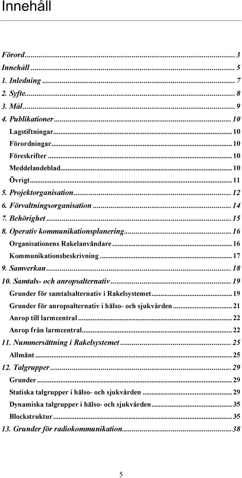 Samverkan... 18 10. Samtals- och anropsalternativ... 19 Grunder för samtalsalternativ i Rakelsystemet... 19 Grunder för anropsalternativ i hälso- och sjukvården... 21 Anrop till larmcentral.