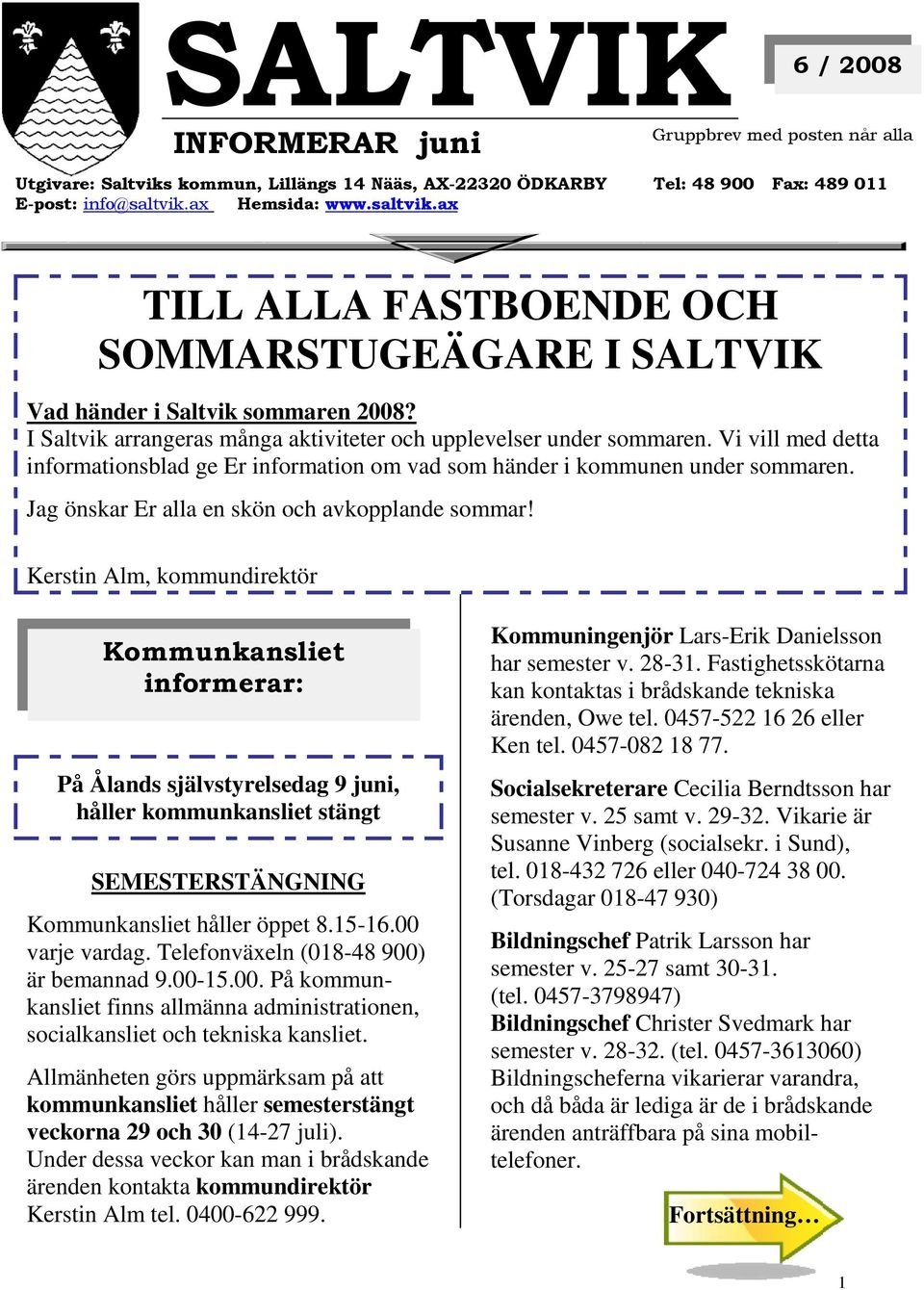 Vi vill med detta informationsblad ge Er information om vad som händer i kommunen under sommaren. Jag önskar Er alla en skön och avkopplande sommar!