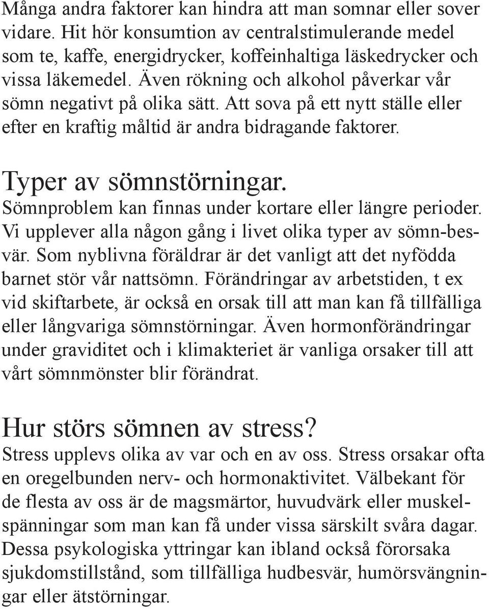 Sömnproblem kan finnas under kortare eller längre perioder. Vi upplever alla någon gång i livet olika typer av sömn-besvär.