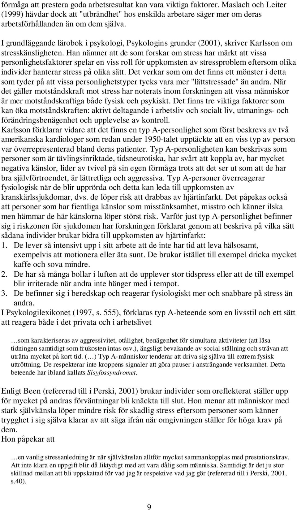 Han nämner att de som forskar om stress har märkt att vissa personlighetsfaktorer spelar en viss roll för uppkomsten av stressproblem eftersom olika individer hanterar stress på olika sätt.