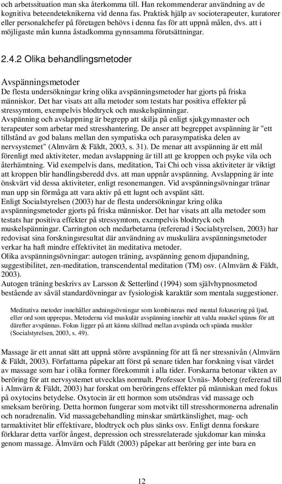 2 Olika behandlingsmetoder Avspänningsmetoder De flesta undersökningar kring olika avspänningsmetoder har gjorts på friska människor.