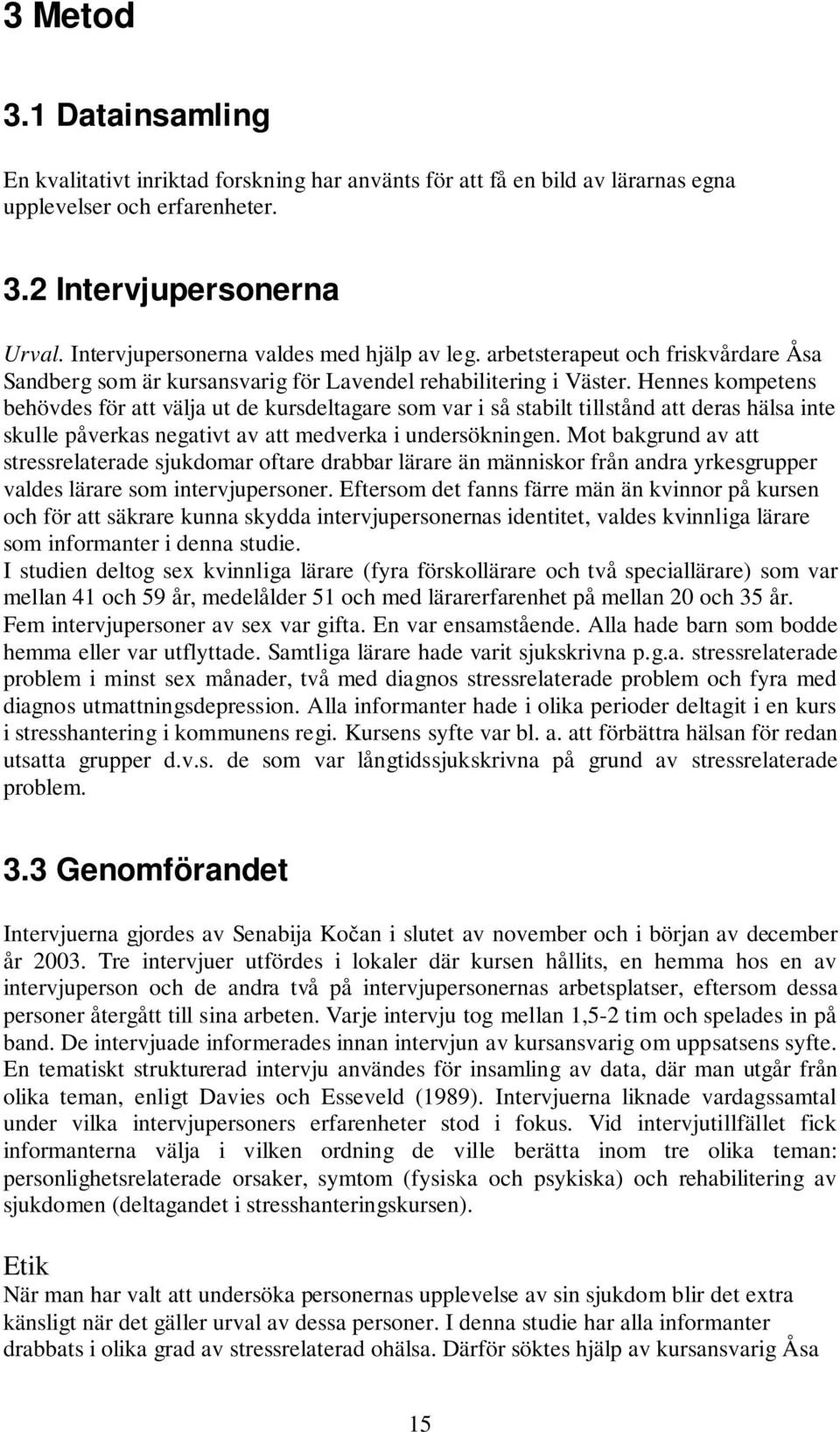 Hennes kompetens behövdes för att välja ut de kursdeltagare som var i så stabilt tillstånd att deras hälsa inte skulle påverkas negativt av att medverka i undersökningen.