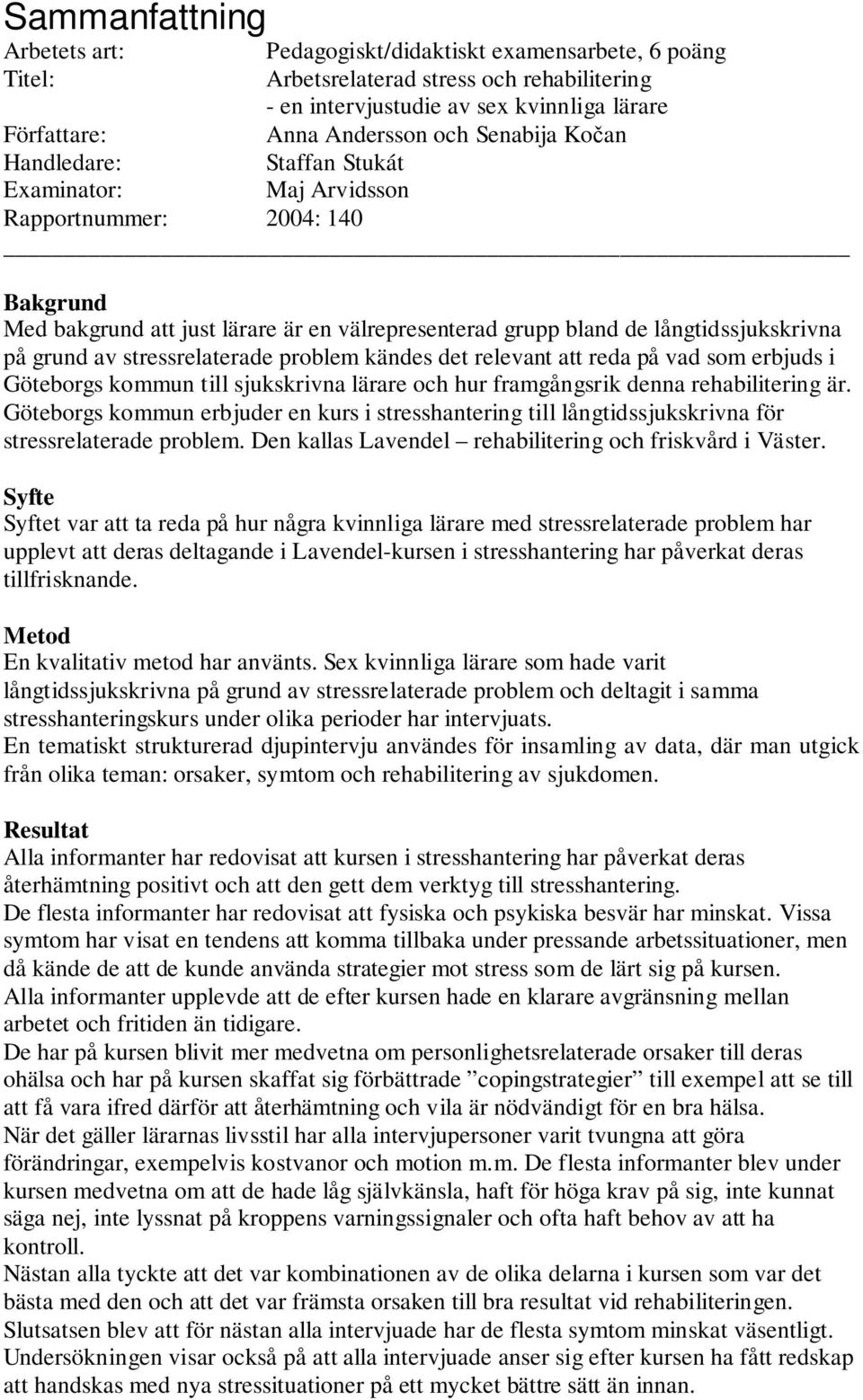 av stressrelaterade problem kändes det relevant att reda på vad som erbjuds i Göteborgs kommun till sjukskrivna lärare och hur framgångsrik denna rehabilitering är.