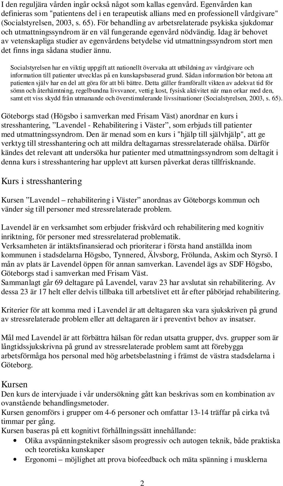 Idag är behovet av vetenskapliga studier av egenvårdens betydelse vid utmattningssyndrom stort men det finns inga sådana studier ännu.