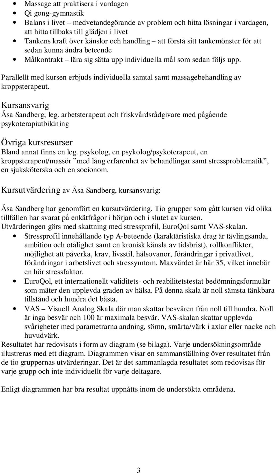 Parallellt med kursen erbjuds individuella samtal samt massagebehandling av kroppsterapeut. Kursansvarig Åsa Sandberg, leg.