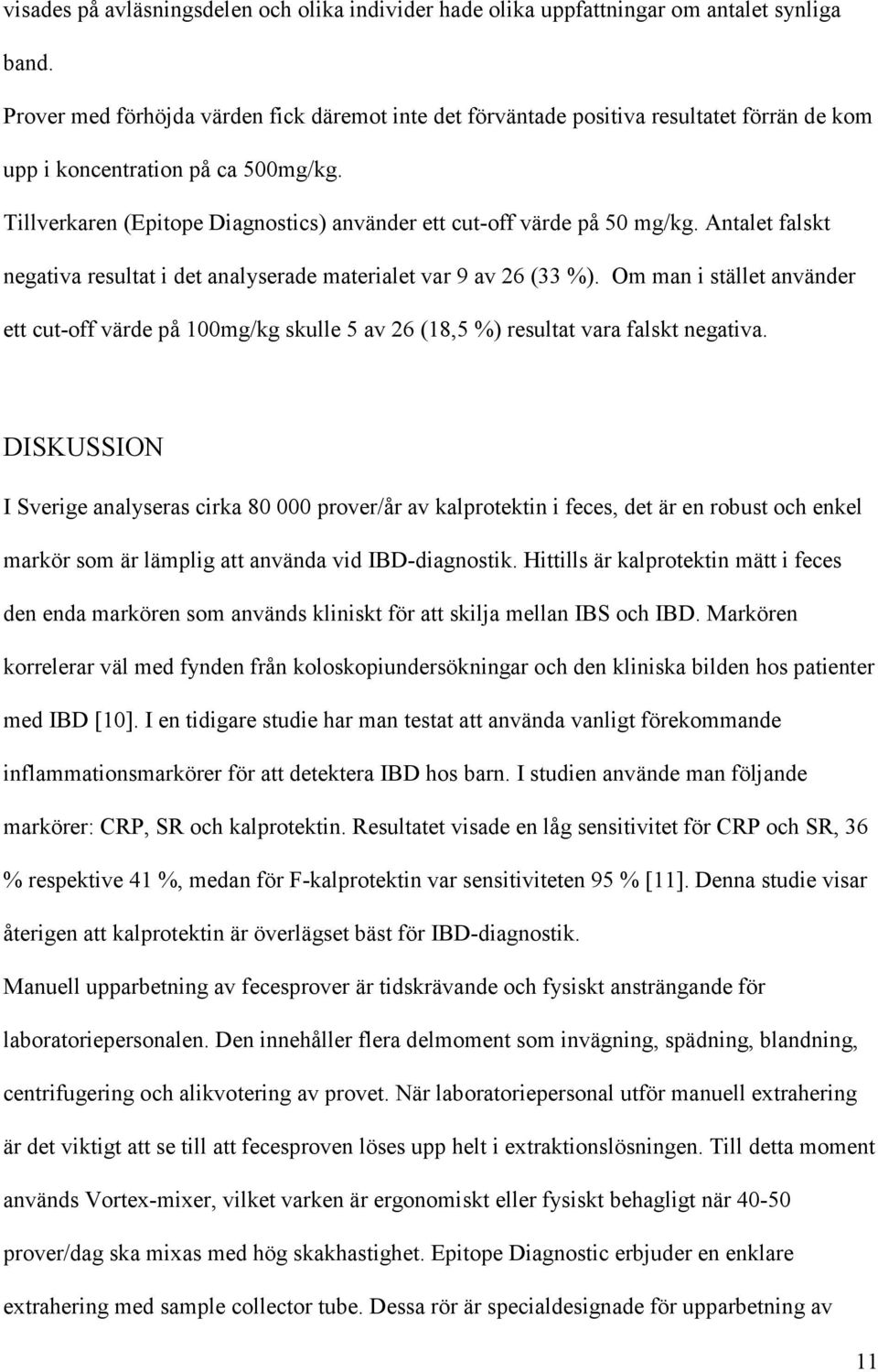 Tillverkaren (Epitope Diagnostics) använder ett cut-off värde på 50 mg/kg. Antalet falskt negativa resultat i det analyserade materialet var 9 av 26 (33 %).