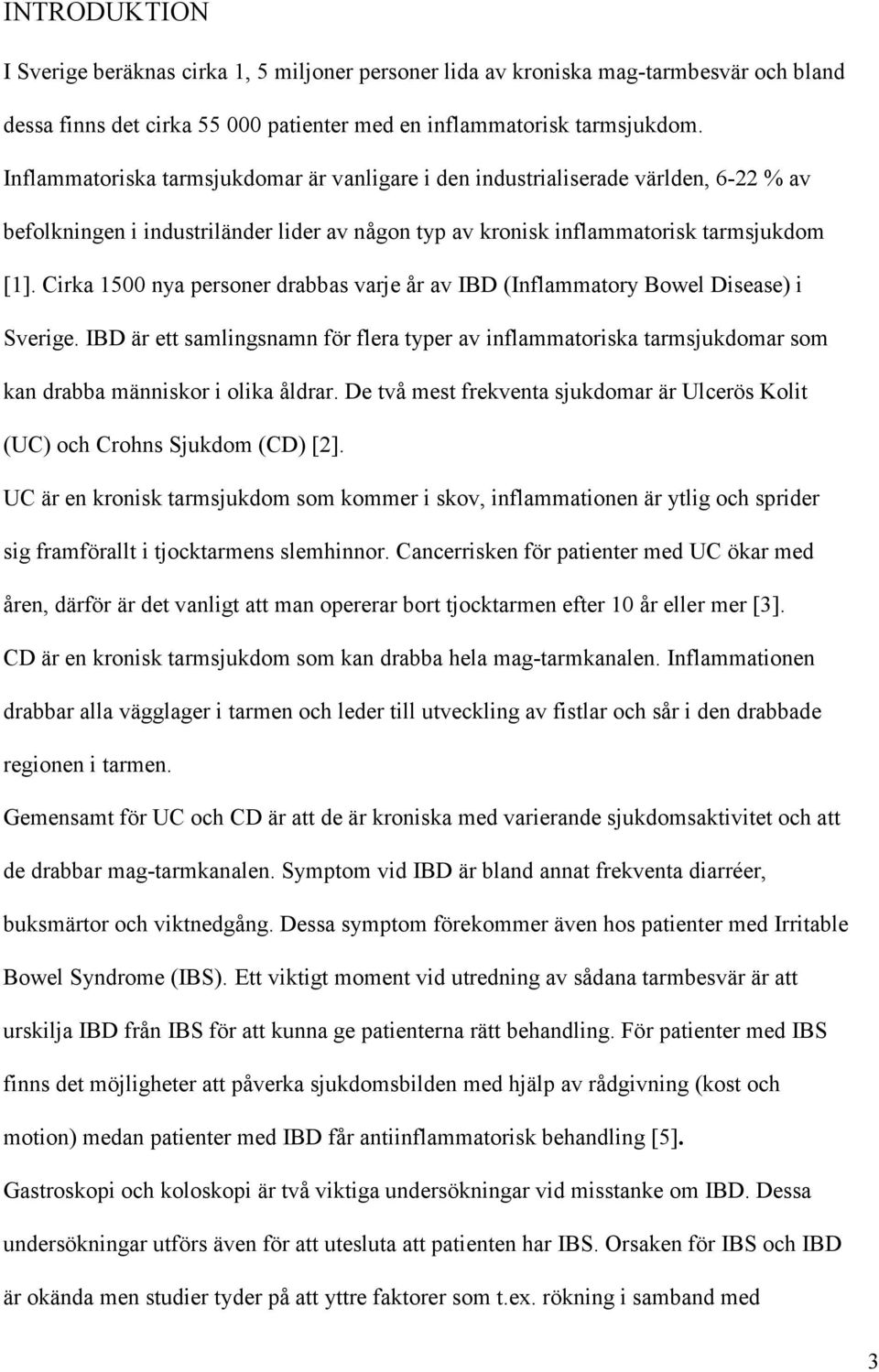 Cirka 1500 nya personer drabbas varje år av IBD (Inflammatory Bowel Disease) i Sverige.