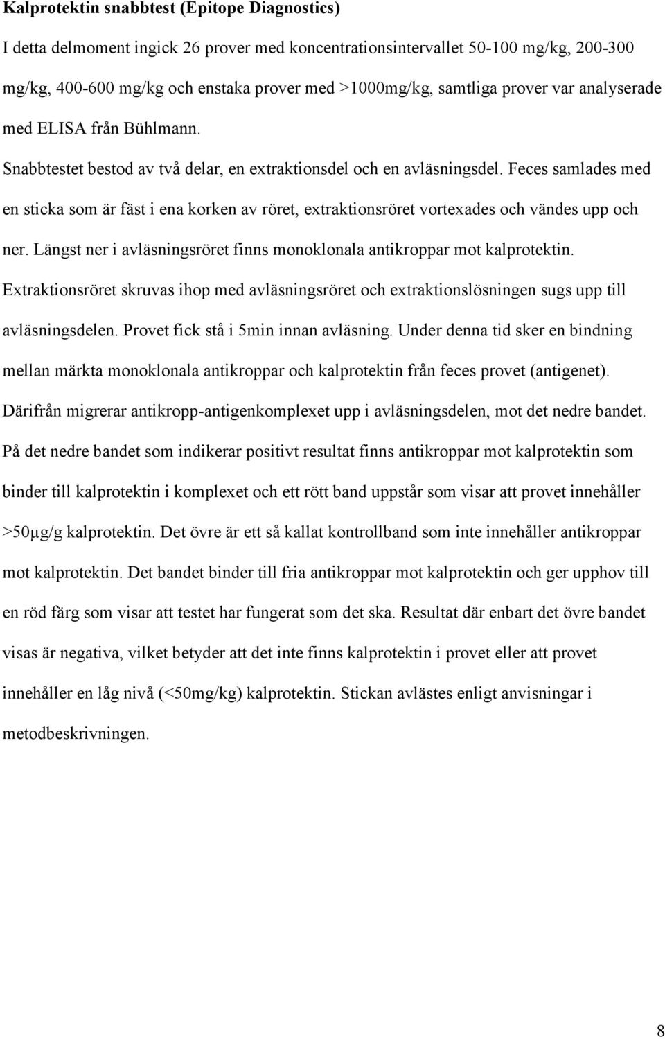 Feces samlades med en sticka som är fäst i ena korken av röret, extraktionsröret vortexades och vändes upp och ner. Längst ner i avläsningsröret finns monoklonala antikroppar mot kalprotektin.