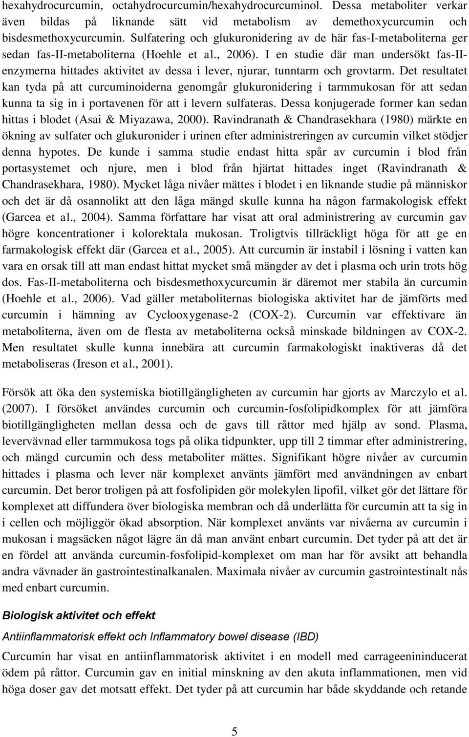 I en studie där man undersökt fas-iienzymerna hittades aktivitet av dessa i lever, njurar, tunntarm och grovtarm.