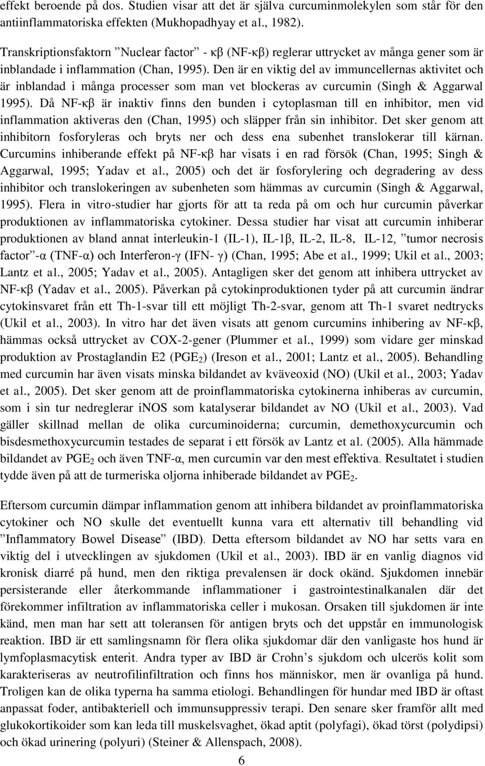 Den är en viktig del av immuncellernas aktivitet och är inblandad i många processer som man vet blockeras av curcumin (Singh & Aggarwal 1995).