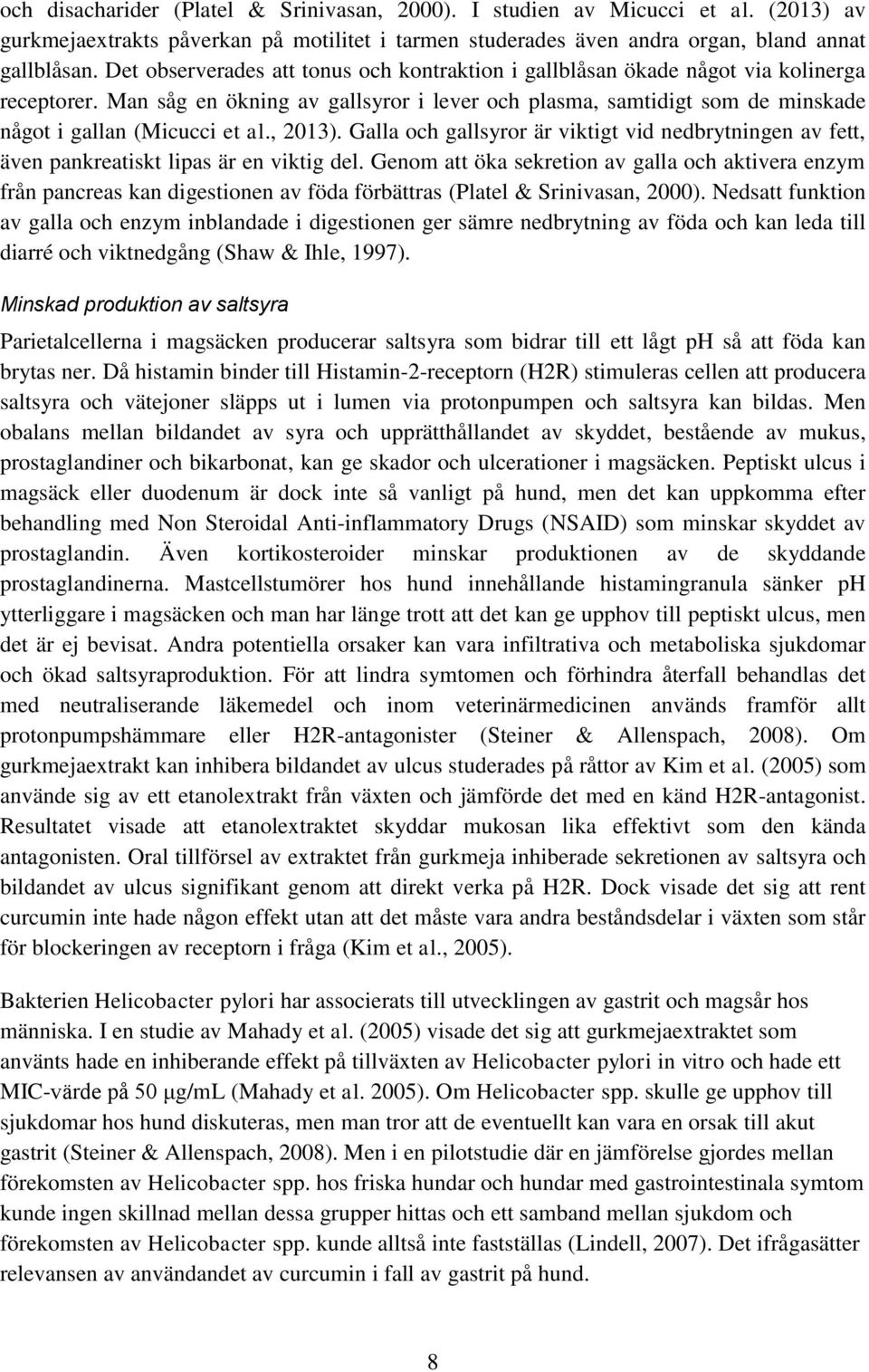 Man såg en ökning av gallsyror i lever och plasma, samtidigt som de minskade något i gallan (Micucci et al., 2013).