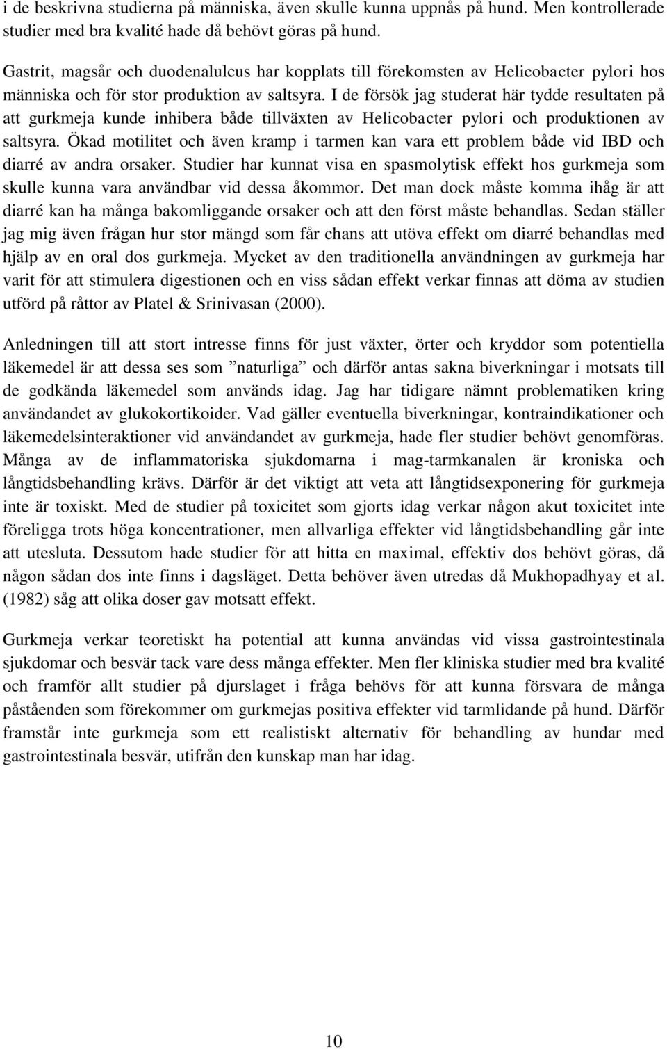 I de försök jag studerat här tydde resultaten på att gurkmeja kunde inhibera både tillväxten av Helicobacter pylori och produktionen av saltsyra.