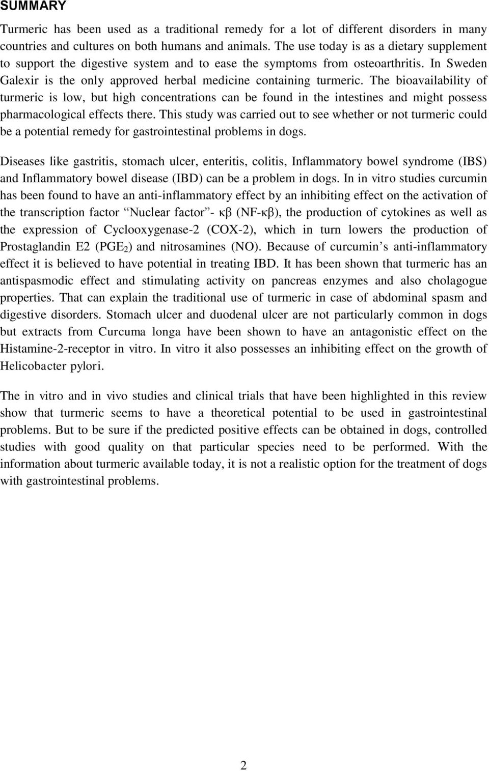 The bioavailability of turmeric is low, but high concentrations can be found in the intestines and might possess pharmacological effects there.