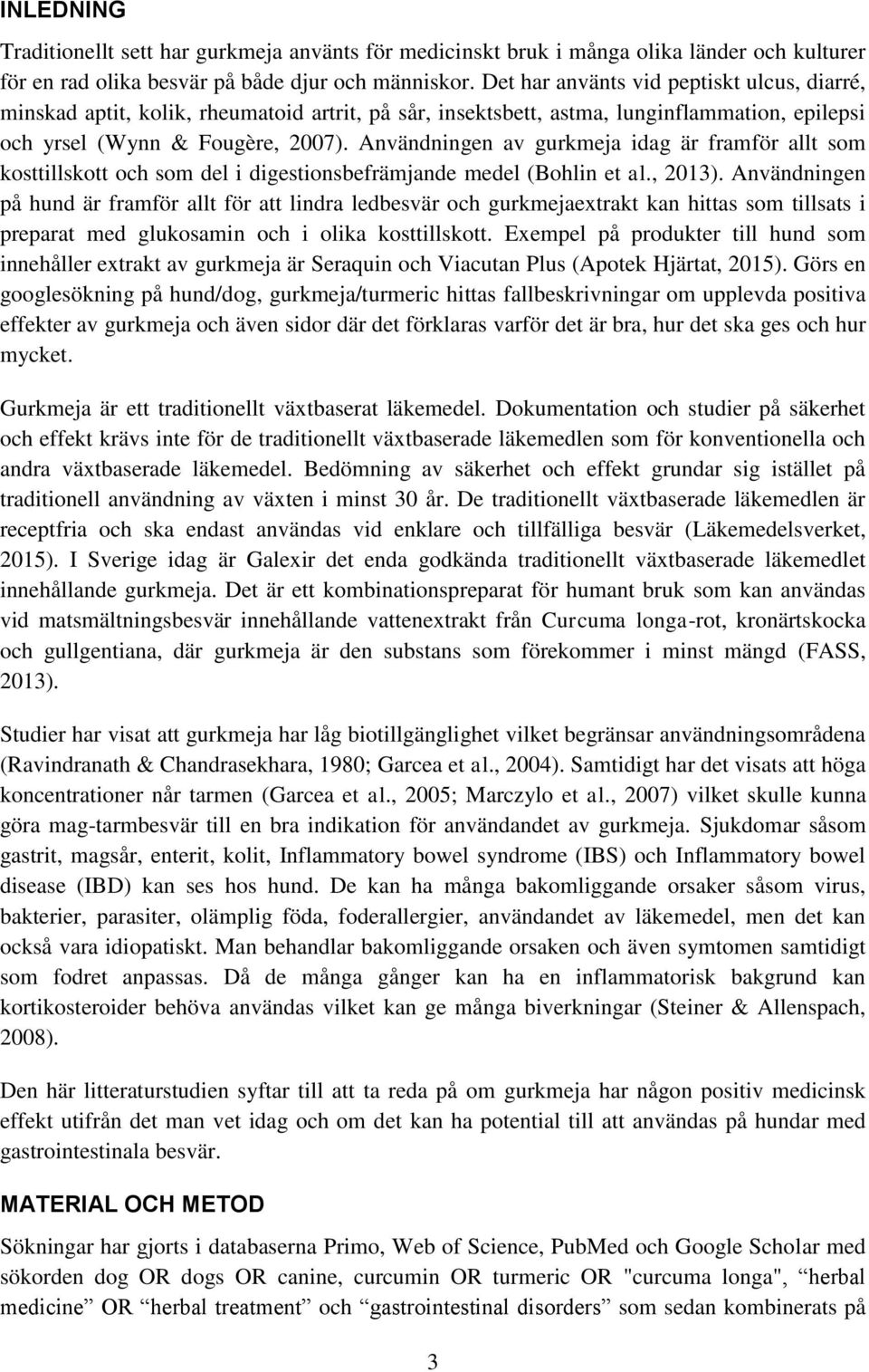 Användningen av gurkmeja idag är framför allt som kosttillskott och som del i digestionsbefrämjande medel (Bohlin et al., 2013).