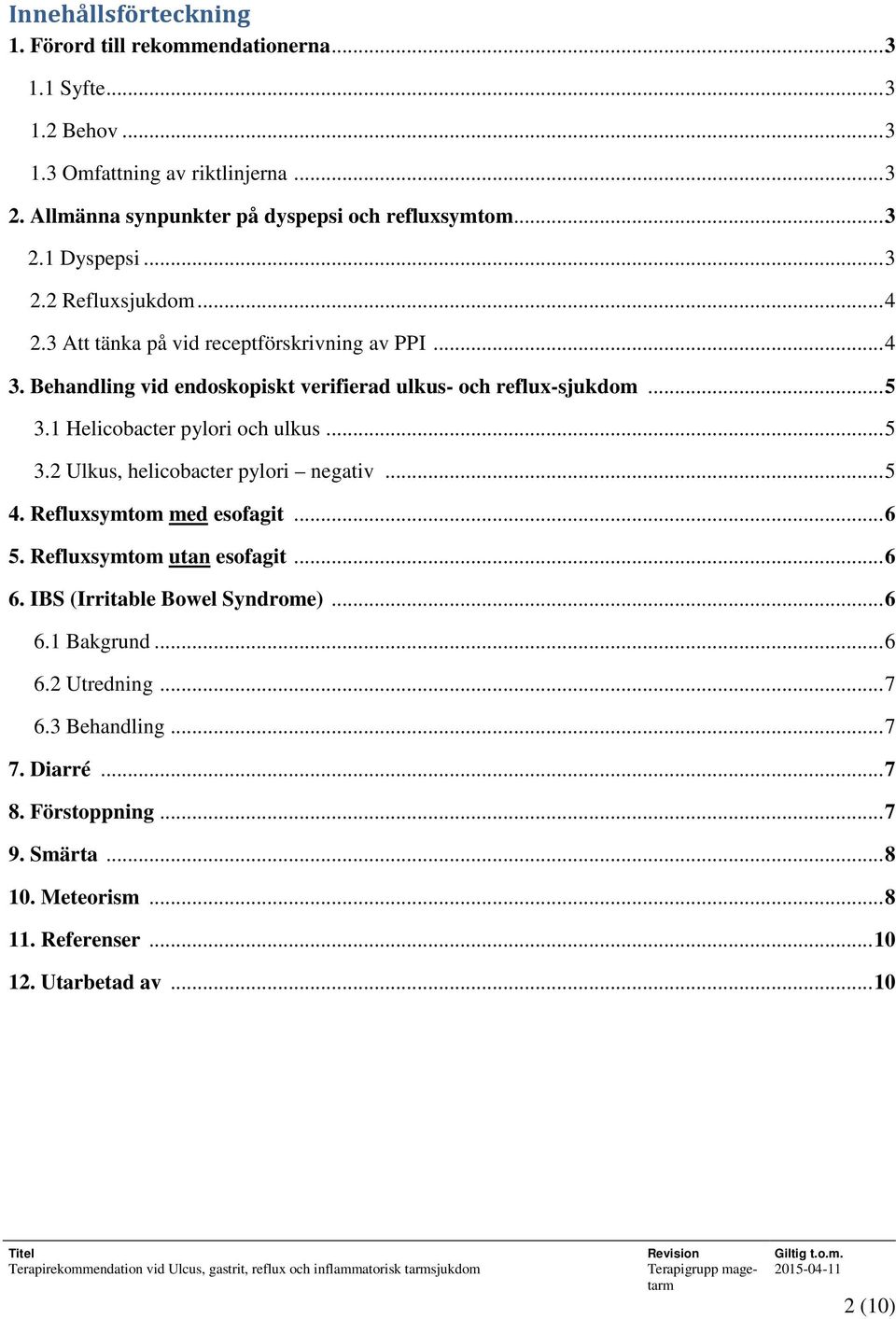 1 Helicobacter pylori och ulkus... 5 3.2 Ulkus, helicobacter pylori negativ... 5 4. Refluxsymtom med esofagit... 6 5. Refluxsymtom utan esofagit... 6 6.