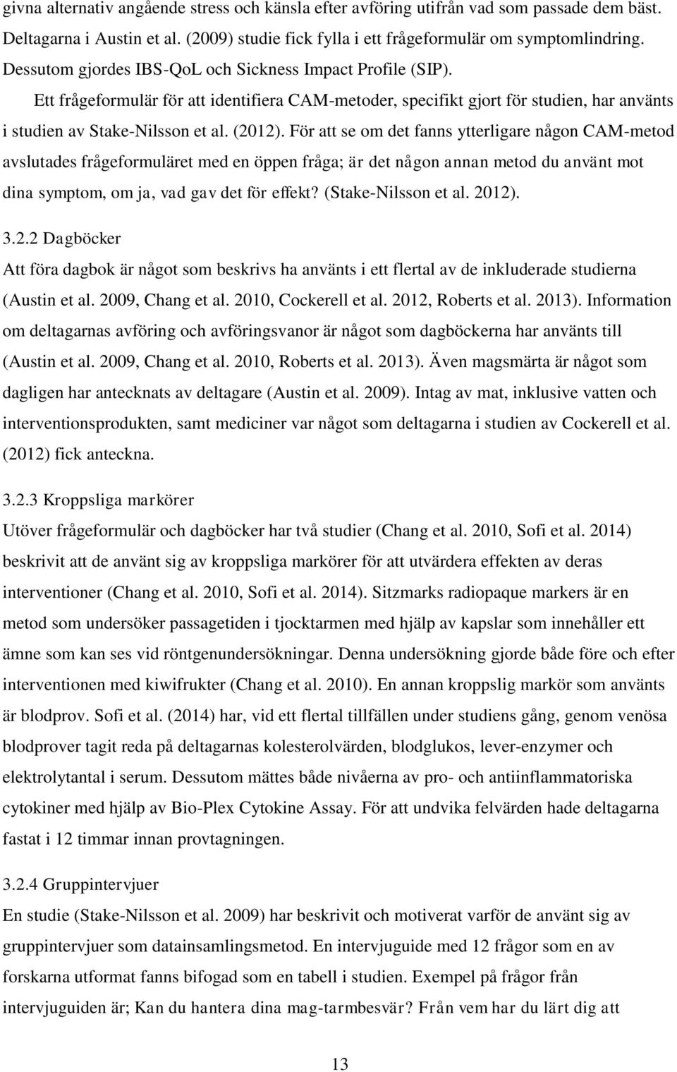 För att se om det fanns ytterligare någon CAM-metod avslutades frågeformuläret med en öppen fråga; är det någon annan metod du använt mot dina symptom, om ja, vad gav det för effekt?