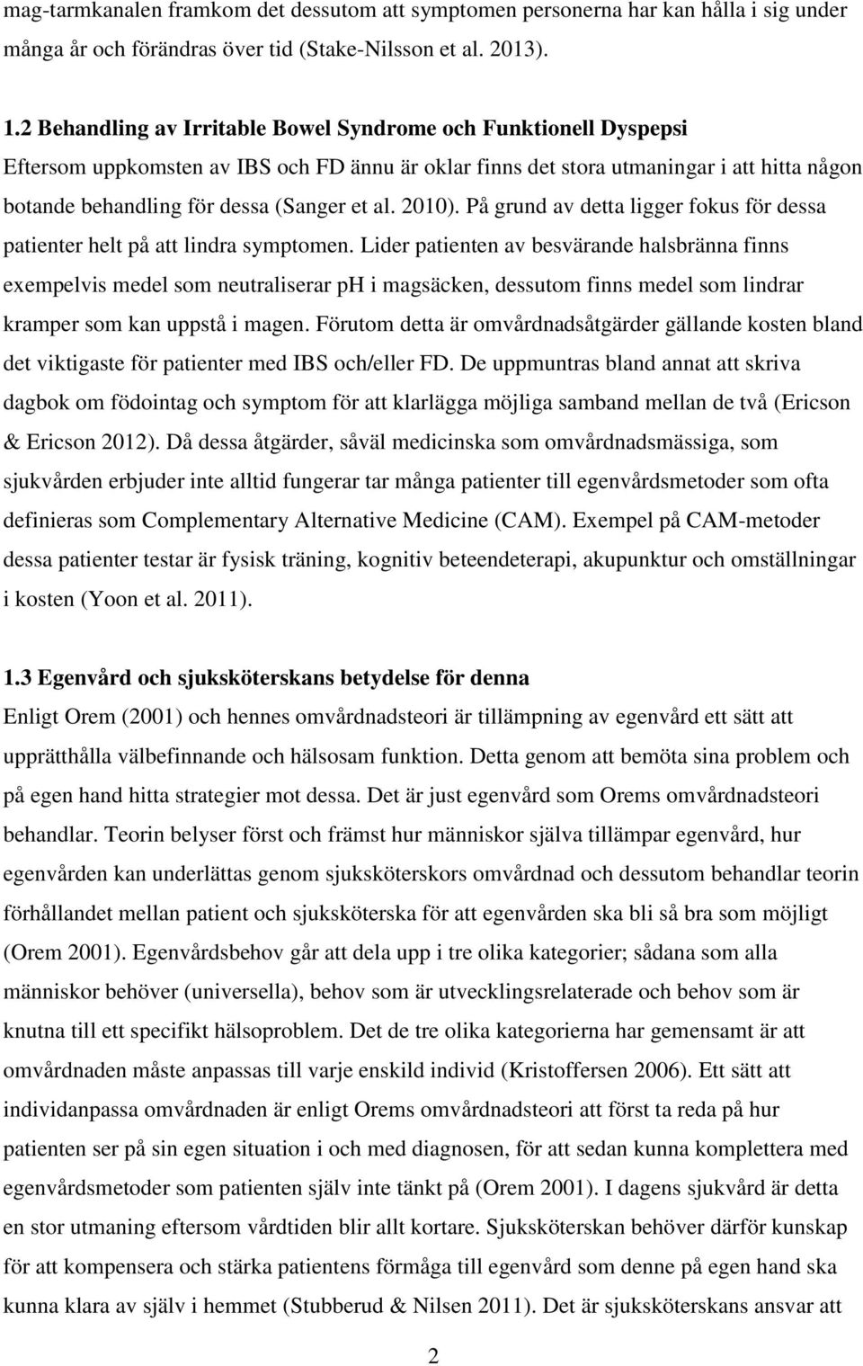 al. 2010). På grund av detta ligger fokus för dessa patienter helt på att lindra symptomen.