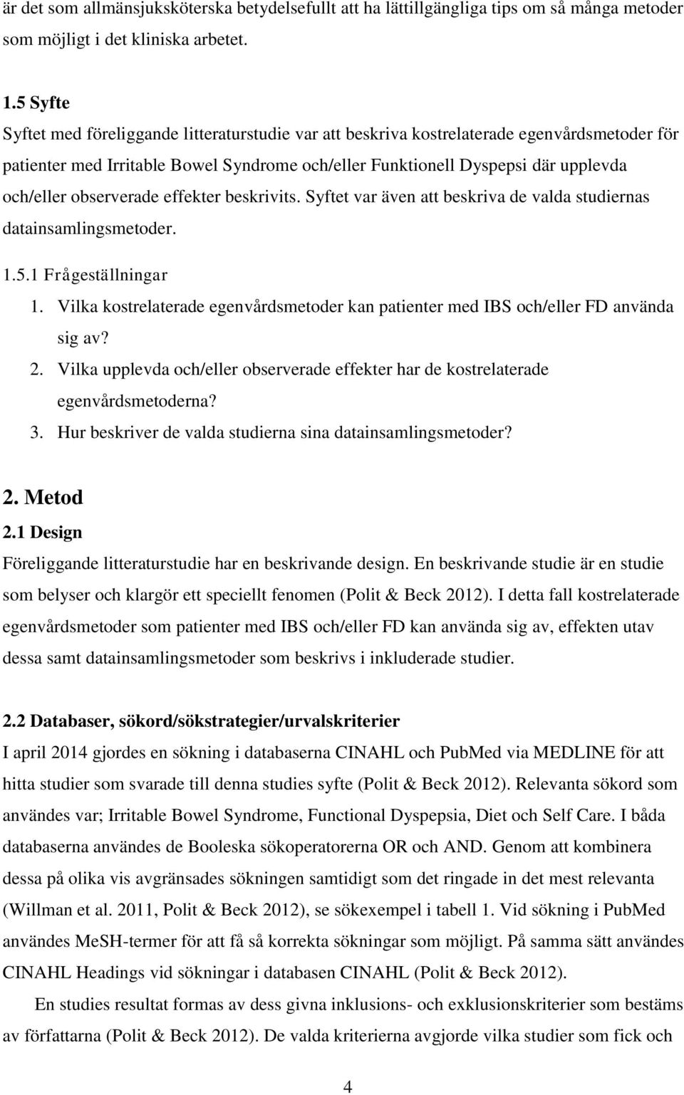 observerade effekter beskrivits. Syftet var även att beskriva de valda studiernas datainsamlingsmetoder. 1.5.1 Frågeställningar 1.