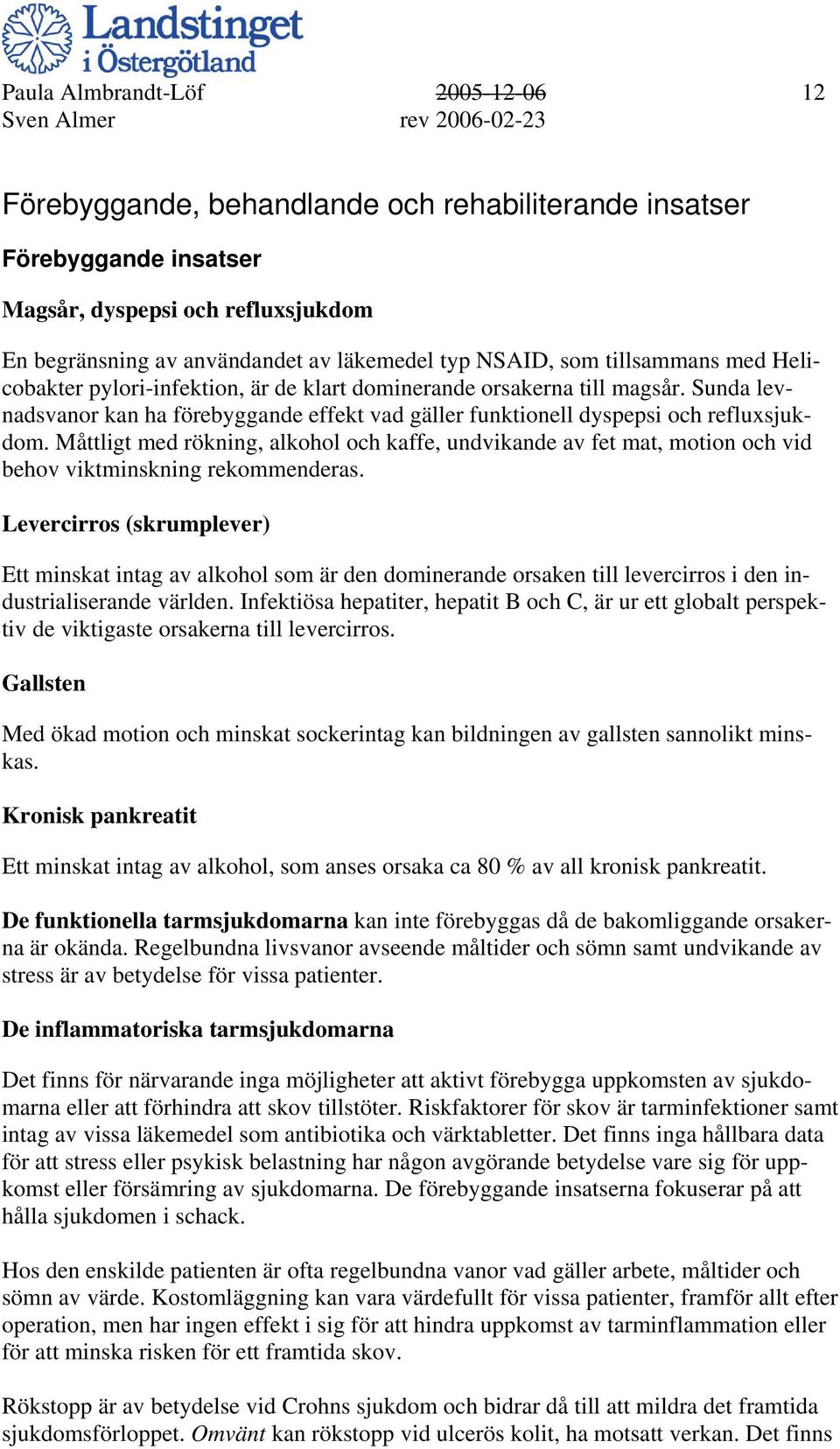 Måttligt med rökning, alkohol och kaffe, undvikande av fet mat, motion och vid behov viktminskning rekommenderas.