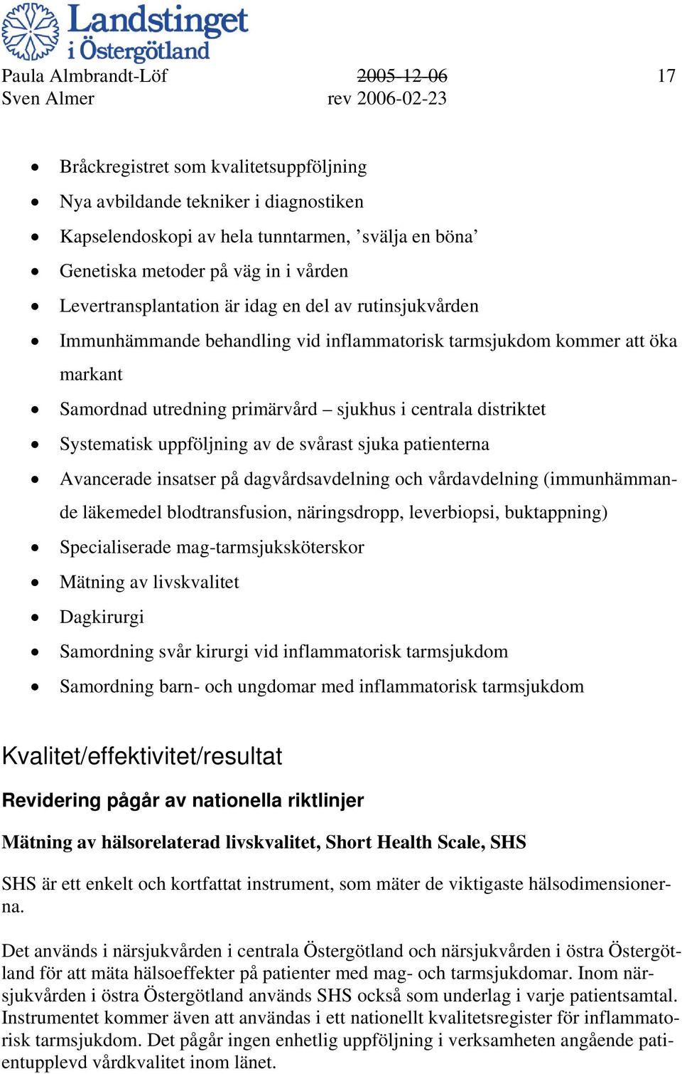 distriktet Systematisk uppföljning av de svårast sjuka patienterna Avancerade insatser på dagvårdsavdelning och vårdavdelning (immunhämmande läkemedel blodtransfusion, näringsdropp, leverbiopsi,