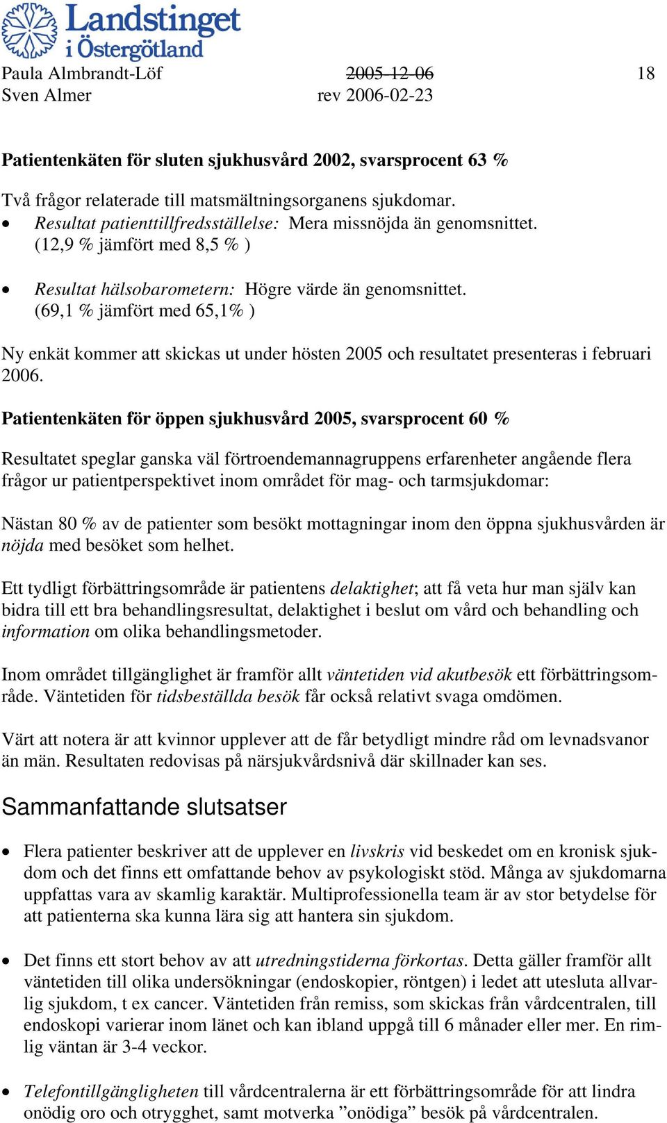 (69,1 % jämfört med 65,1% ) Ny enkät kommer att skickas ut under hösten 2005 och resultatet presenteras i februari 2006.