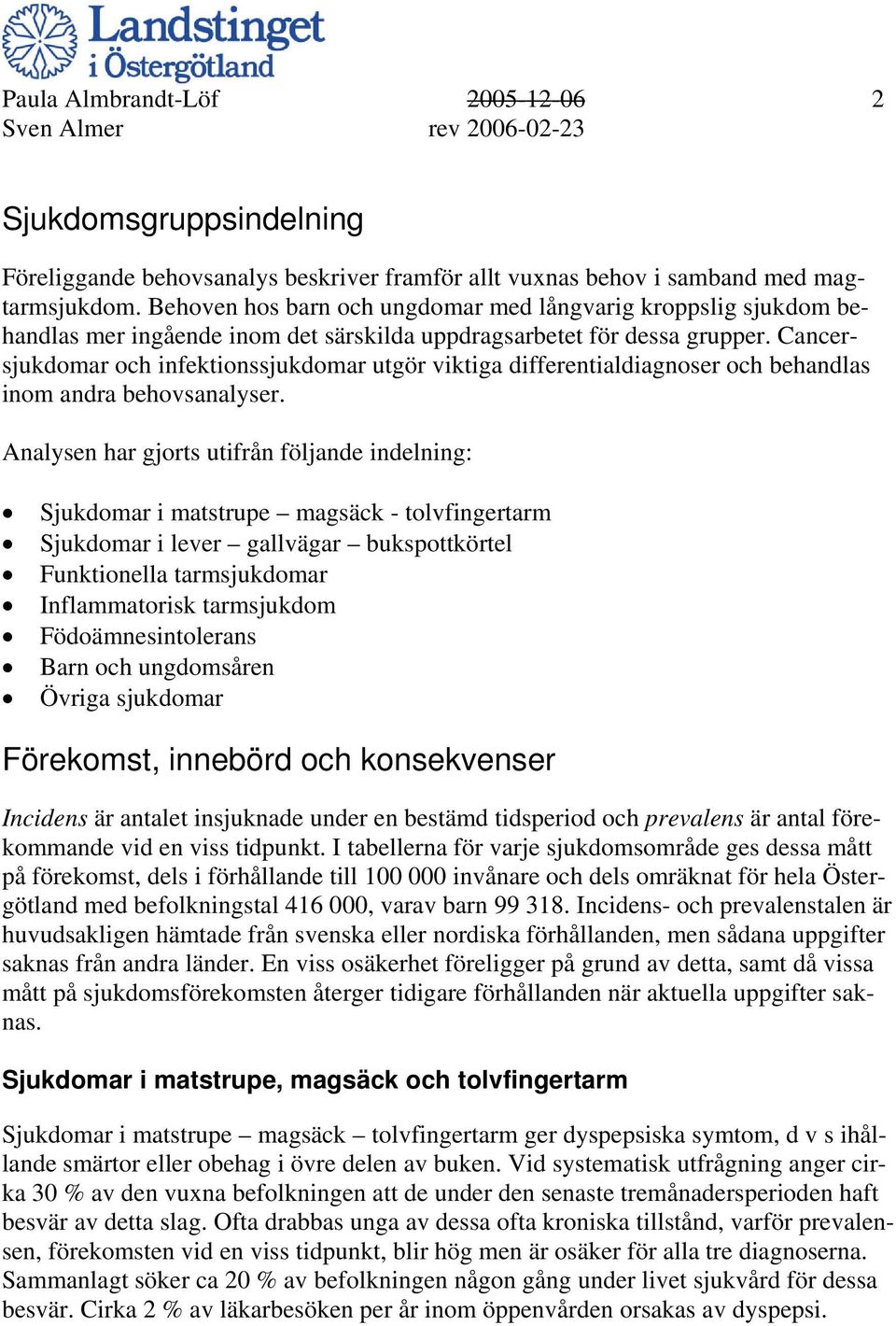 Cancersjukdomar och infektionssjukdomar utgör viktiga differentialdiagnoser och behandlas inom andra behovsanalyser.