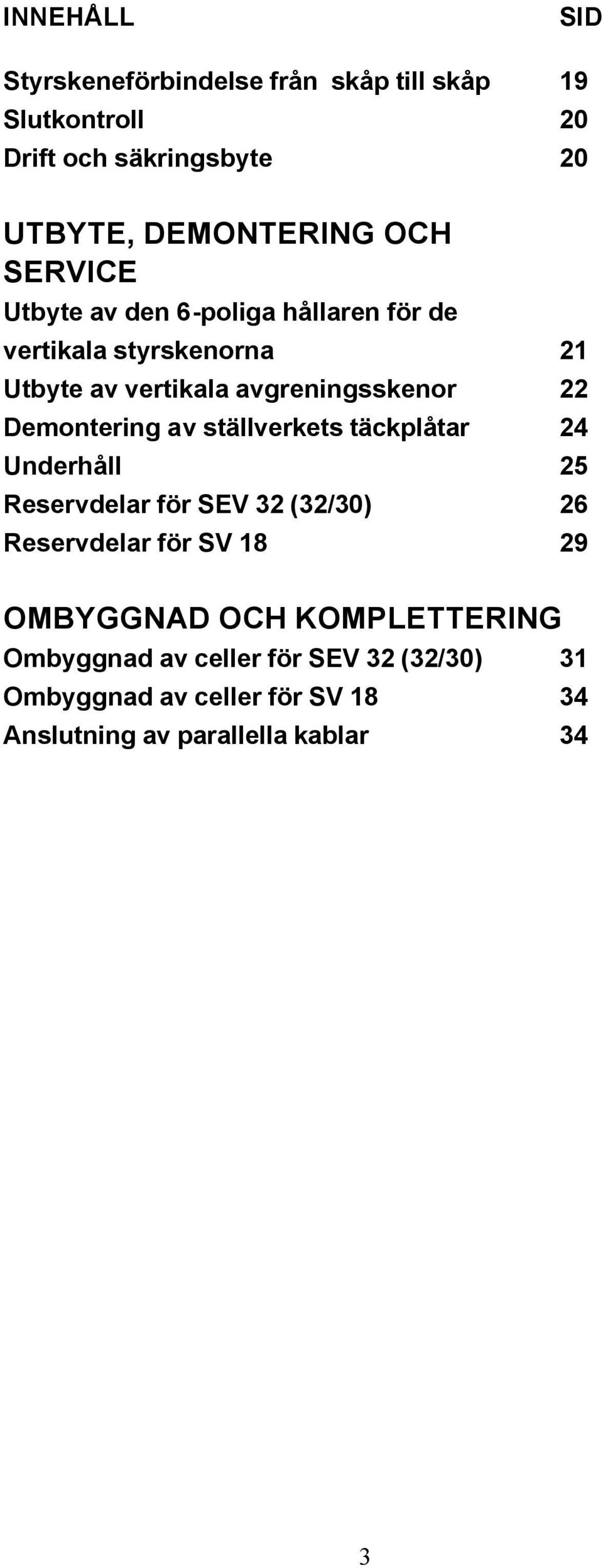 Demontering av ställverkets täckplåtar 24 Underhåll 25 Reservdelar för SEV 32 (32/30) 26 Reservdelar för SV 18 29