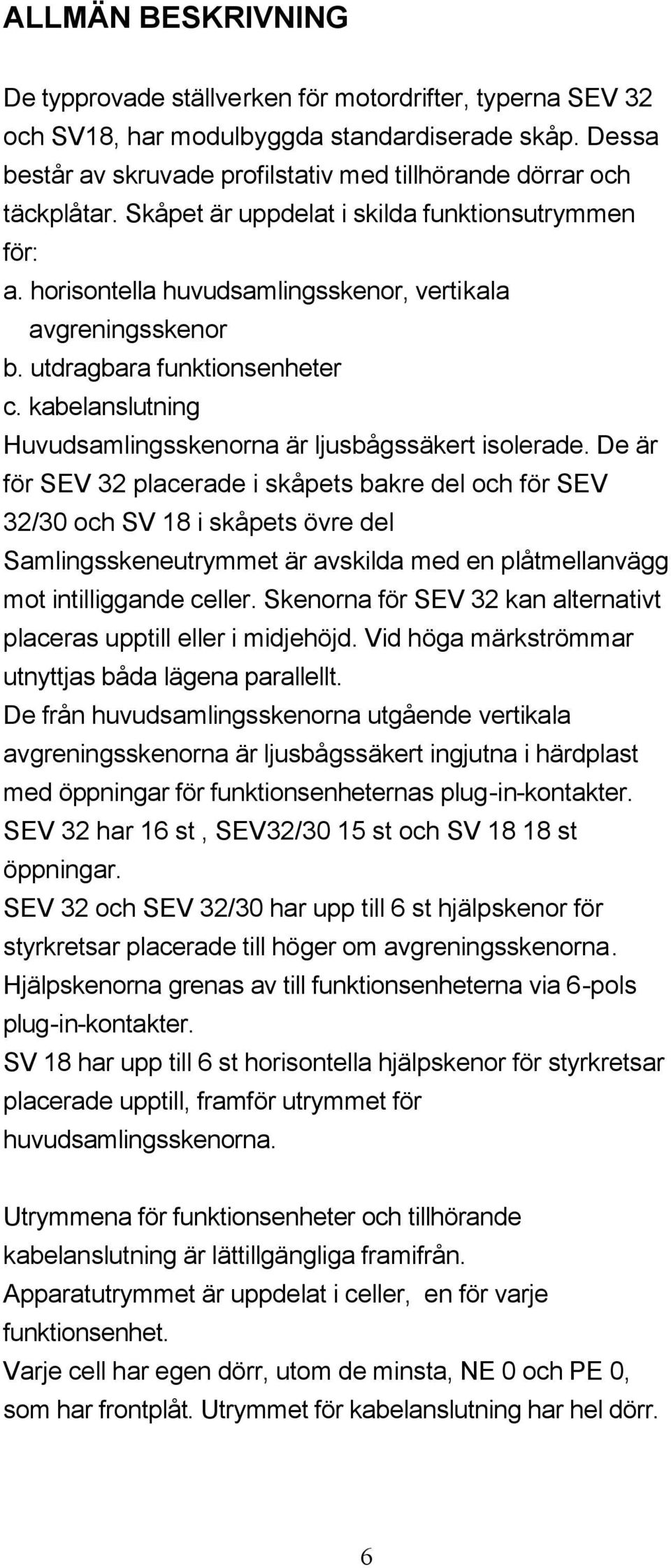 utdragbara funktionsenheter c. kabelanslutning Huvudsamlingsskenorna är ljusbågssäkert isolerade.