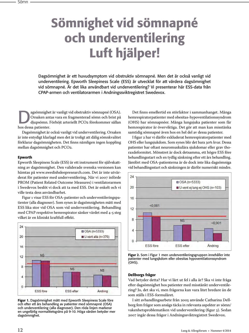 Vi presenterar här ESS-data från CPAP-armen och ventilatorarmen i Andningssviktregistret Swedevox. Dagsömnighet är vanligt vid obstruktiv sömnapné (OSA).