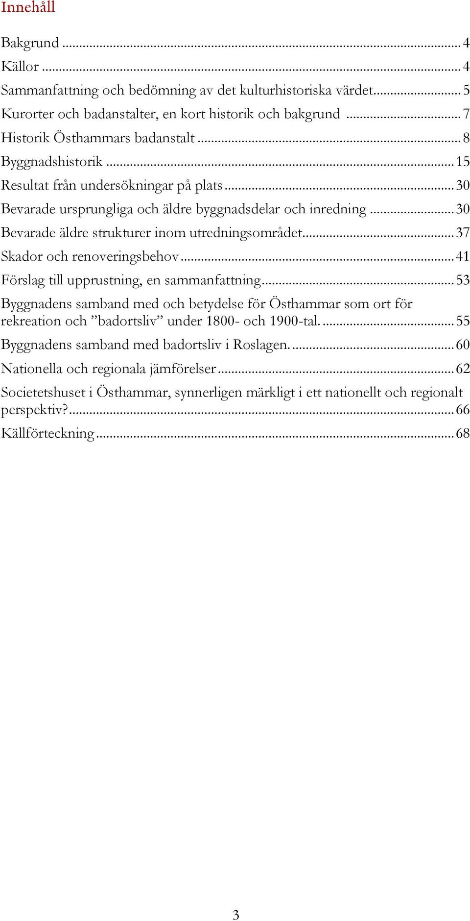 .. 37 Skador och renoveringsbehov... 41 Förslag till upprustning, en sammanfattning.