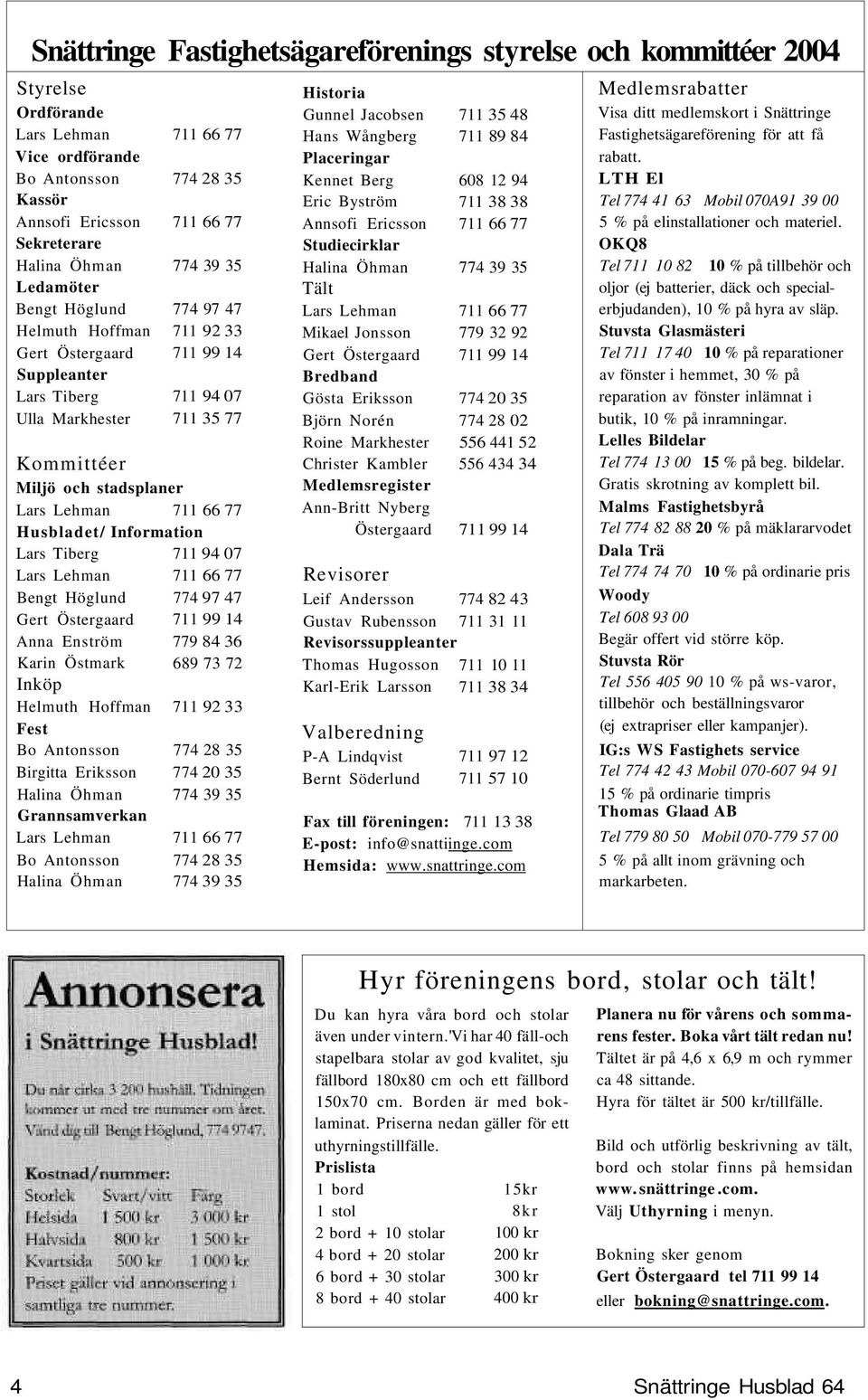 Lehman 711 66 77 Husbladet/ Information Lars Tiberg 711 94 07 Lars Lehman 711 66 77 Bengt Höglund 774 97 47 Gert Östergaard 711 99 14 Anna Enström 779 84 36 Karin Östmark 689 73 72 Inköp Helmuth