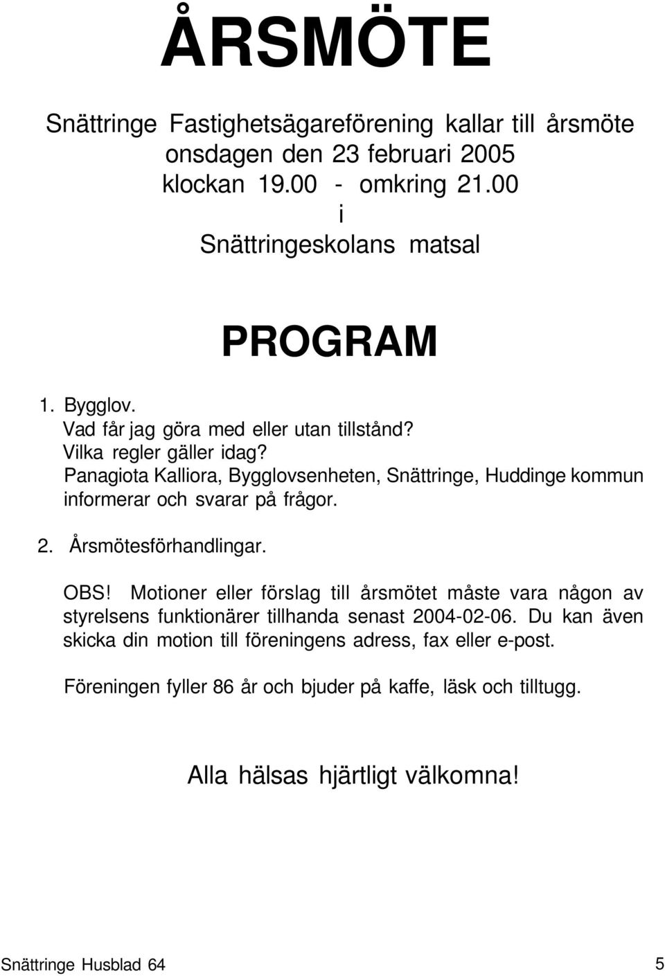 Panagiota Kalliora, Bygglovsenheten, Snättringe, Huddinge kommun informerar och svarar på frågor. 2. Årsmötesförhandlingar. OBS!