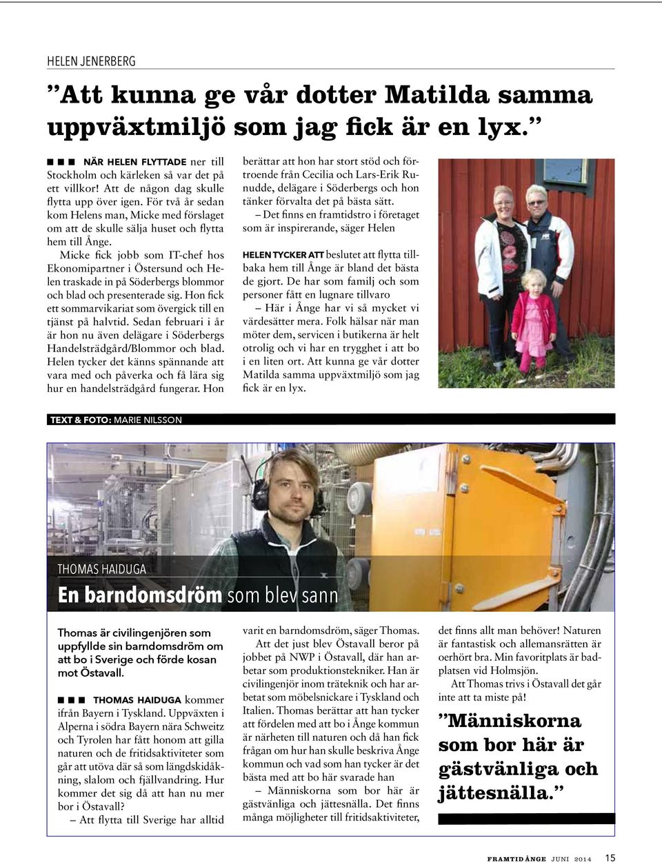 Micke fick jobb som IT-chef hos Ekonomipartner i Östersund och Helen traskade in på Söderbergs blommor och blad och presenterade sig.