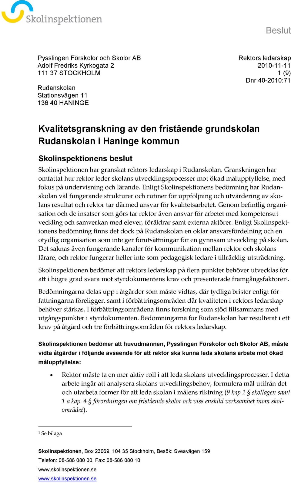Granskningen har omfattat hur rektor leder skolans utvecklingsprocesser mot ökad måluppfyllelse, med fokus på undervisning och lärande.